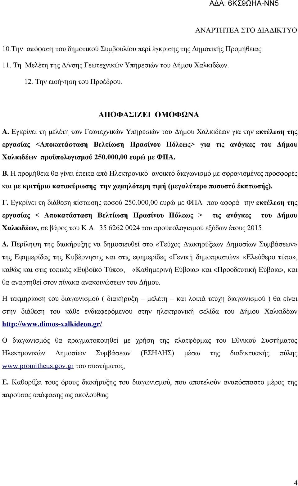 000,00 ευρώ με ΦΠΑ. Β. Η προμήθεια θα γίνει έπειτα από Ηλεκτρονικό ανοικτό διαγωνισμό με σφραγισμένες προσφορές και με κριτήριο κατακύρωσης την χαμηλότερη τιμή (μεγαλύτερο ποσοστό έκπτωσής). Γ.