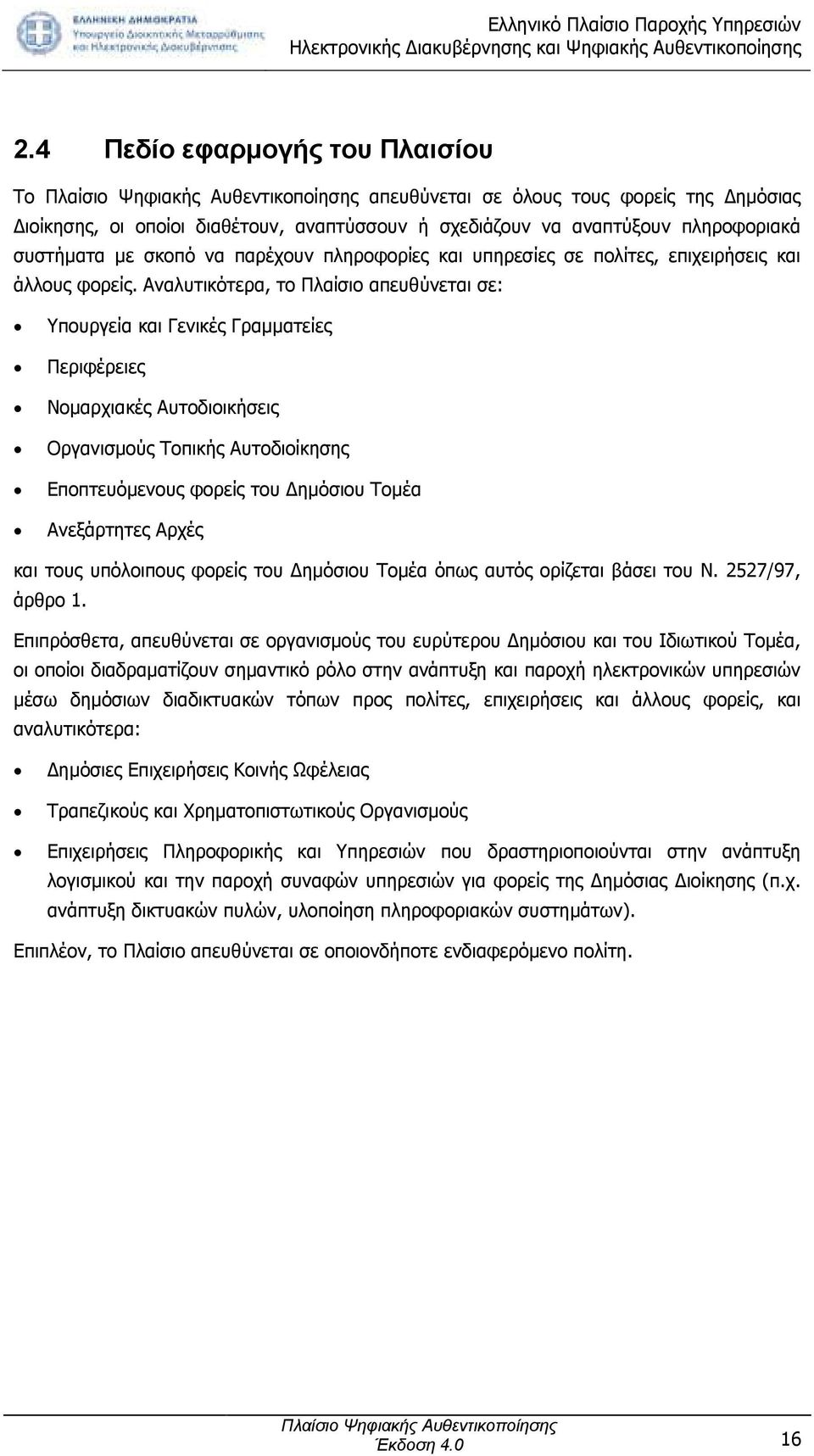 Αναλυτικότερα, το Πλαίσιο απευθύνεται σε: Υπουργεία και Γενικές Γραµµατείες Περιφέρειες Νοµαρχιακές Αυτοδιοικήσεις Οργανισµούς Τοπικής Αυτοδιοίκησης Εποπτευόµενους φορείς του ηµόσιου Τοµέα