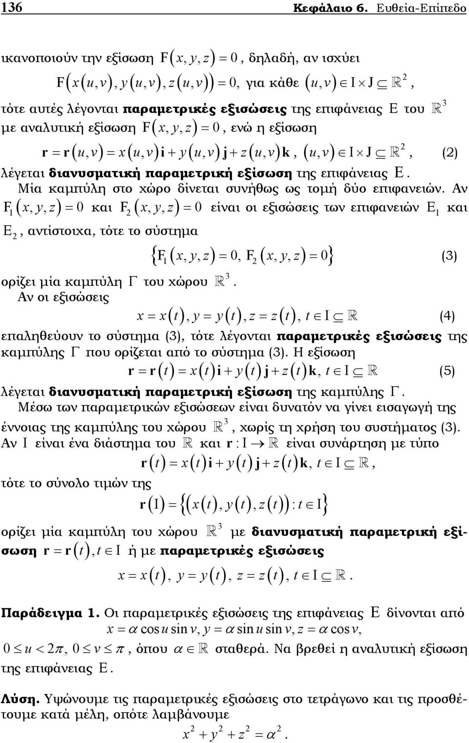 καµπύλη στο χώρο δίνεται συνήθως ως τοµή δύο επιφανειών Αν F ( xyz,, ) = και F ( xyz,, ) = είναι οι εξισώσεις των επιφανειών Ε και Ε, αντίστοιχα, τότε το σύστηµα { F ( xyz,, ), F ( xyz,, ) } = = ()