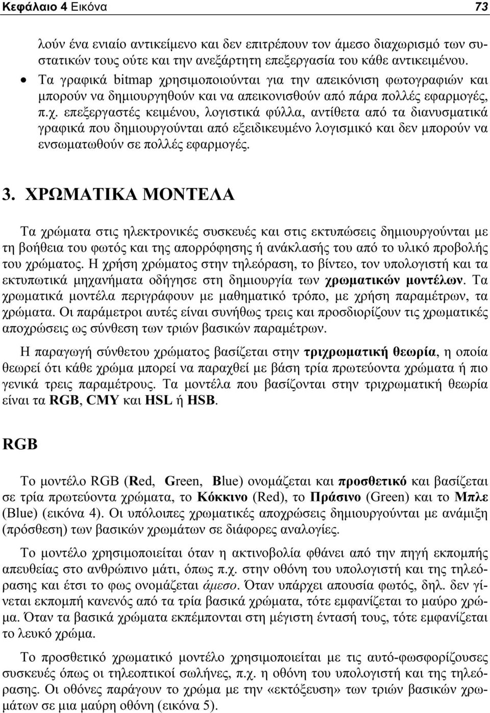 3. ΧΡΩΜΑΤΙΚΑ ΜΟΝΤΕΛΑ Τα χρώματα στις ηλεκτρονικές συσκευές και στις εκτυπώσεις δημιουργούνται με τη βοήθεια του φωτός και της απορρόφησης ή ανάκλασής του από το υλικό προβολής του χρώματος.