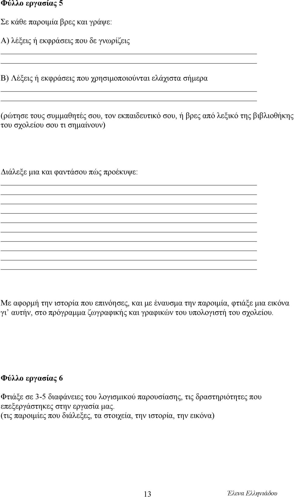 που επινόησες, και με έναυσμα την παροιμία, φτιάξε μια εικόνα γι αυτήν, στο πρόγραμμα ζωγραφικής και γραφικών του υπολογιστή του σχολείου.