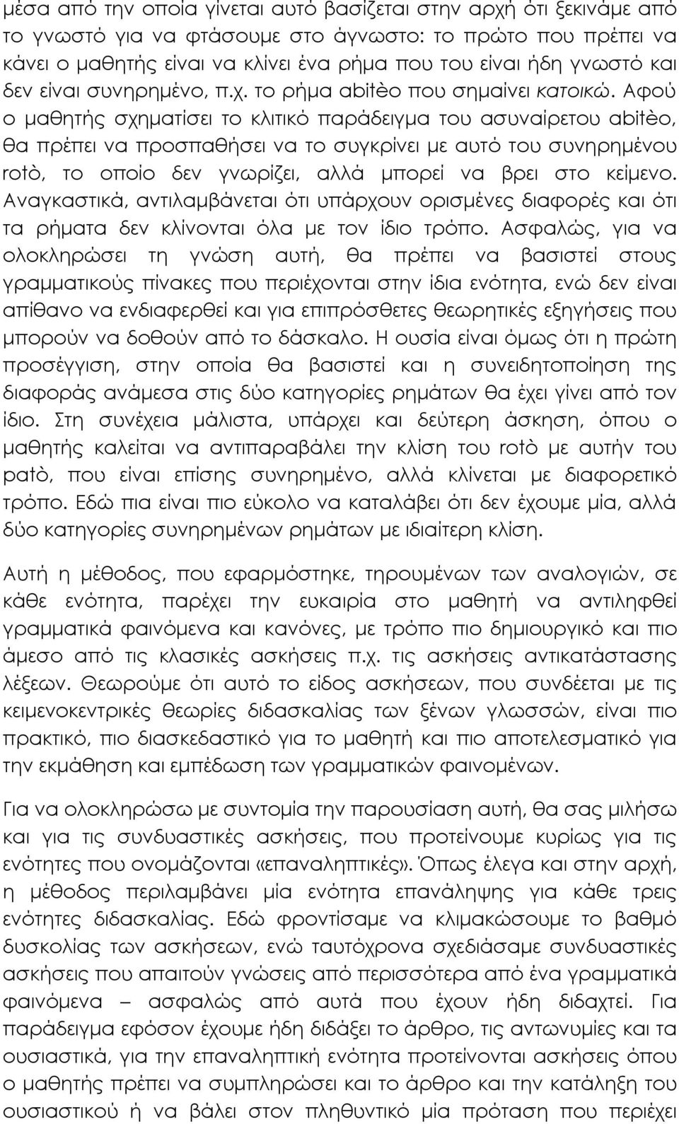 Αφού ο μαθητής σχηματίσει το κλιτικό παράδειγμα του ασυναίρετου abitèo, θα πρέπει να προσπαθήσει να το συγκρίνει με αυτό του συνηρημένου rotò, το οποίο δεν γνωρίζει, αλλά μπορεί να βρει στο κείμενο.