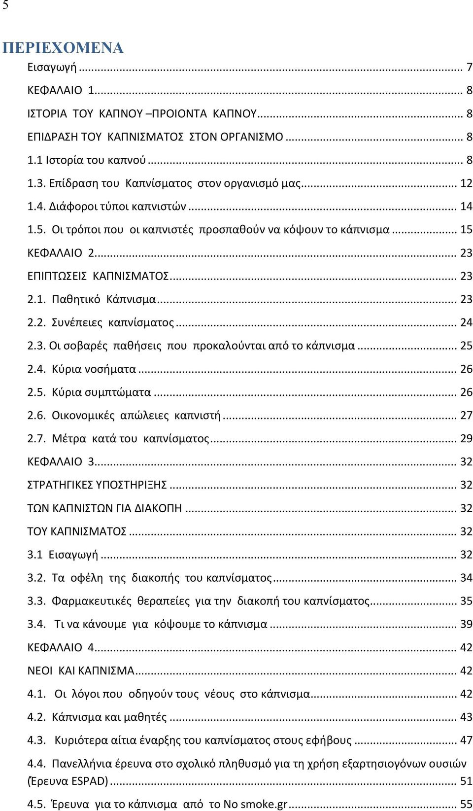 .. 23 2.1. Παθητικό Κάπνισμα... 23 2.2. Συνέπειες καπνίσματος... 24 2.3. Οι σοβαρές παθήσεις που προκαλούνται από το κάπνισμα... 25 2.4. Κύρια νοσήματα... 26 2.5. Κύρια συμπτώματα... 26 2.6. Οικονομικές απώλειες καπνιστή.