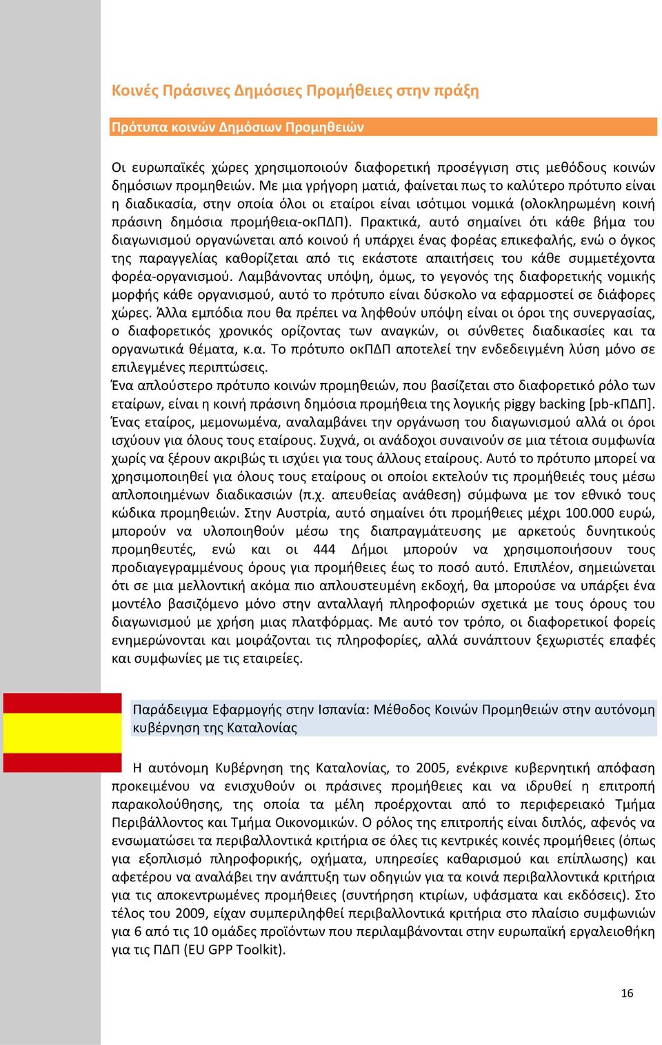 Πρακτικά, αυτό σημαίνει ότι κάθε βήμα του διαγωνισμού οργανώνεται από κοινού ή υπάρχει ένας φορέας επικεφαλής, ενώ ο όγκος της παραγγελίας καθορίζεται από τις εκάστοτε απαιτήσεις του κάθε