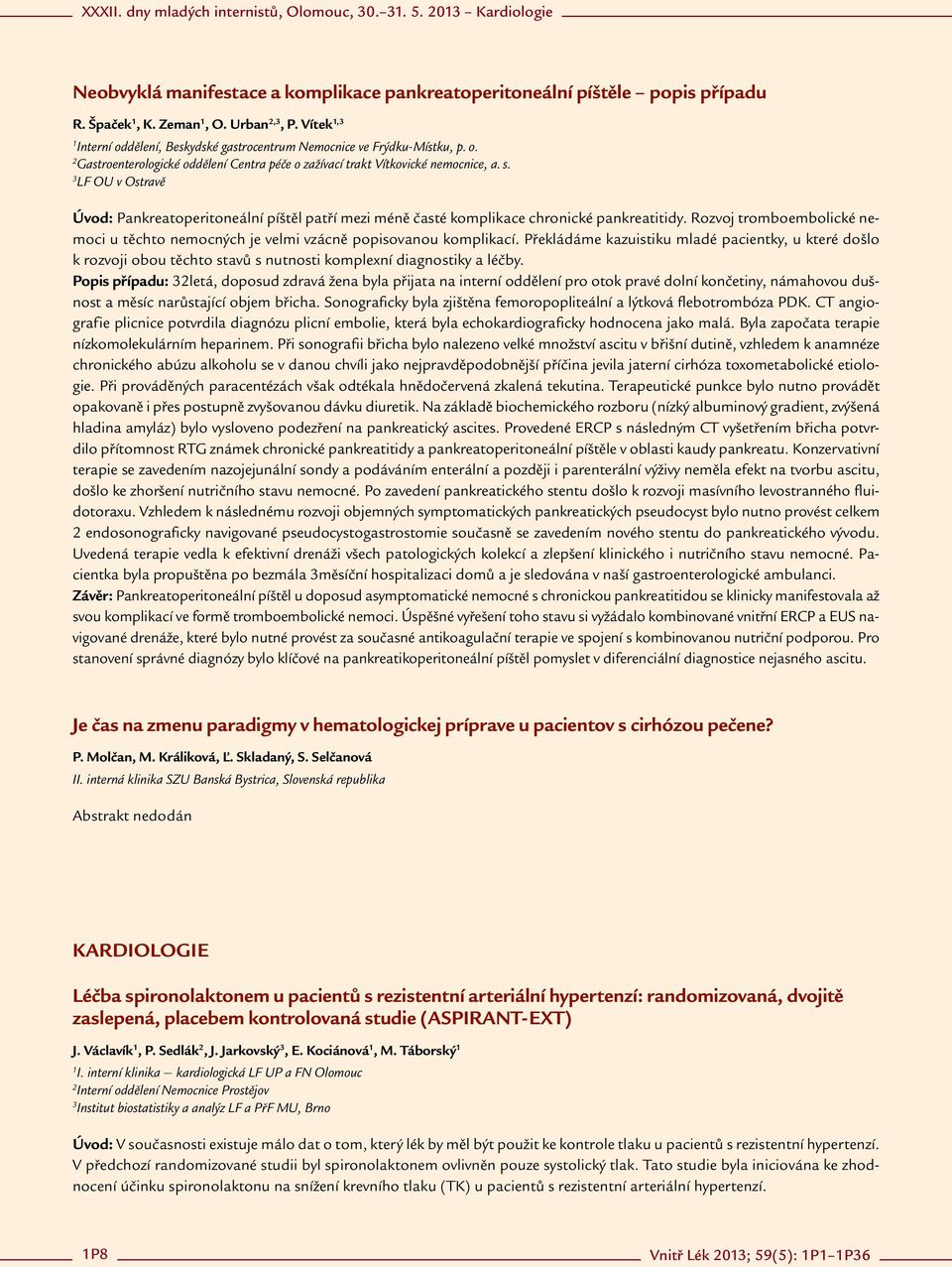 3 LF OU v Ostravě Úvod: Pankreatoperitoneální píštěl patří mezi méně časté komplikace chronické pankreatitidy. Rozvoj tromboembolické nemoci u těchto nemocných je velmi vzácně popisovanou komplikací.