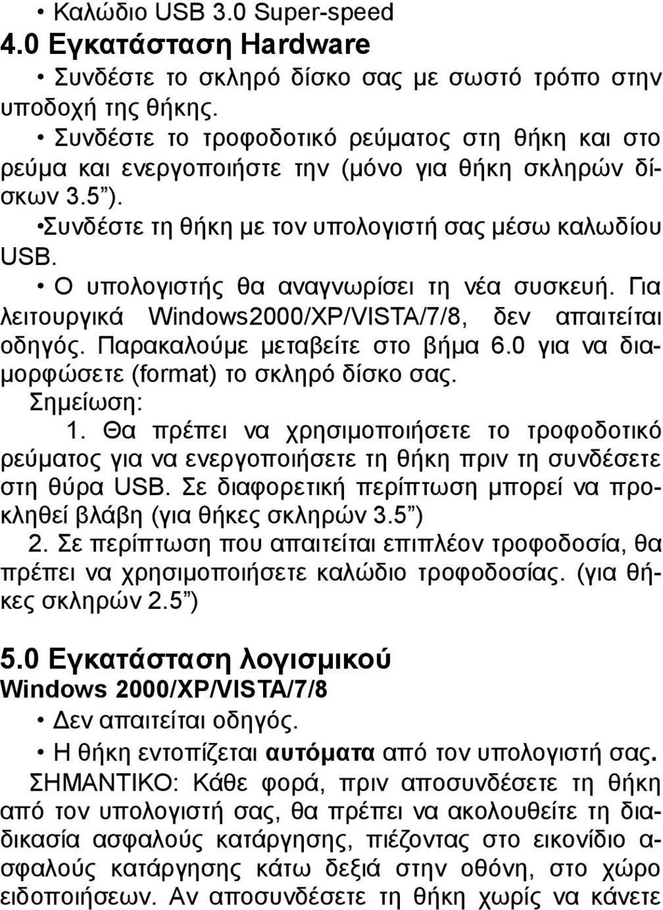 Ο υπολογιστής θα αναγνωρίσει τη νέα συσκευή. Για λειτουργικά Windows2000/XP/VISTA/7/8, δεν απαιτείται οδηγός. Παρακαλούμε μεταβείτε στο βήμα 6.0 για να διαμορφώσετε (format) το σκληρό δίσκο σας.