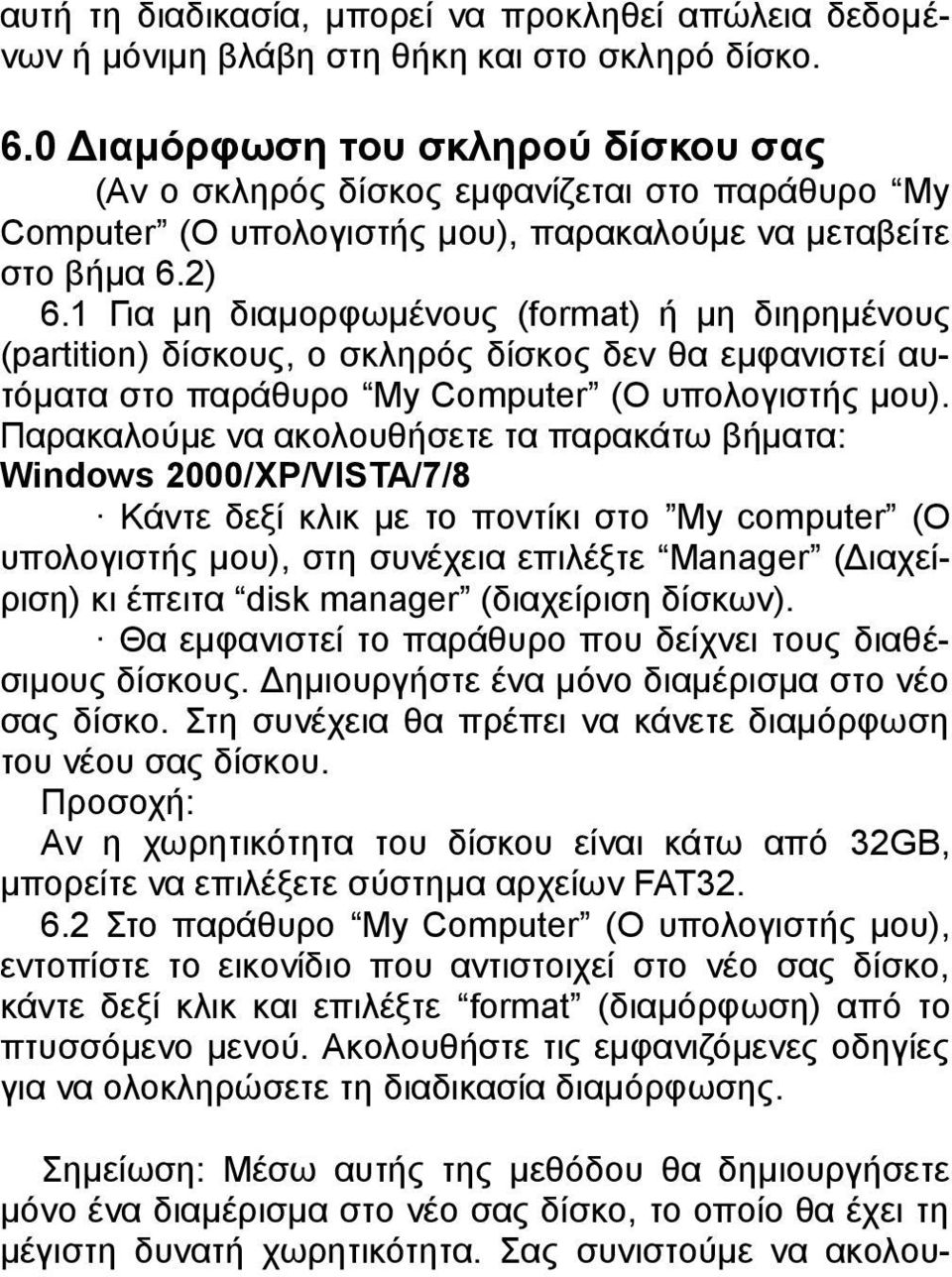 1 Για μη διαμορφωμένους (format) ή μη διηρημένους (partition) δίσκους, ο σκληρός δίσκος δεν θα εμφανιστεί αυτόματα στο παράθυρο My Computer (Ο υπολογιστής μου).