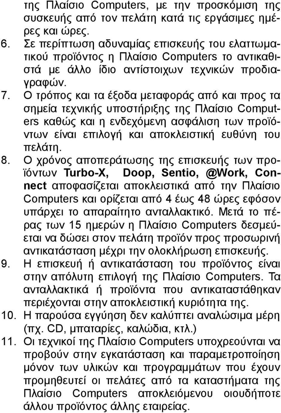 Ο τρόπος και τα έξοδα μεταφοράς από και προς τα σημεία τεχνικής υποστήριξης της Πλαίσιο Computers καθώς και η ενδεχόμενη ασφάλιση των προϊόντων είναι επιλογή και αποκλειστική ευθύνη του πελάτη. 8.