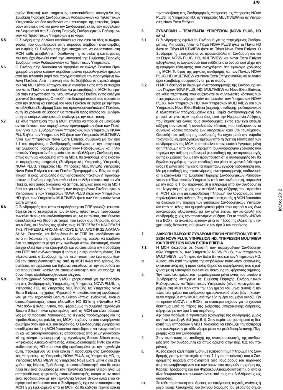 5. Ο Συνδρομητής δηλώνει υπεύθυνα και εγγυάται ότι όλες οι πληροφορίες που συμπλήρωσε στην παρούσα σύμβαση είναι ακριβείς και αληθείς.