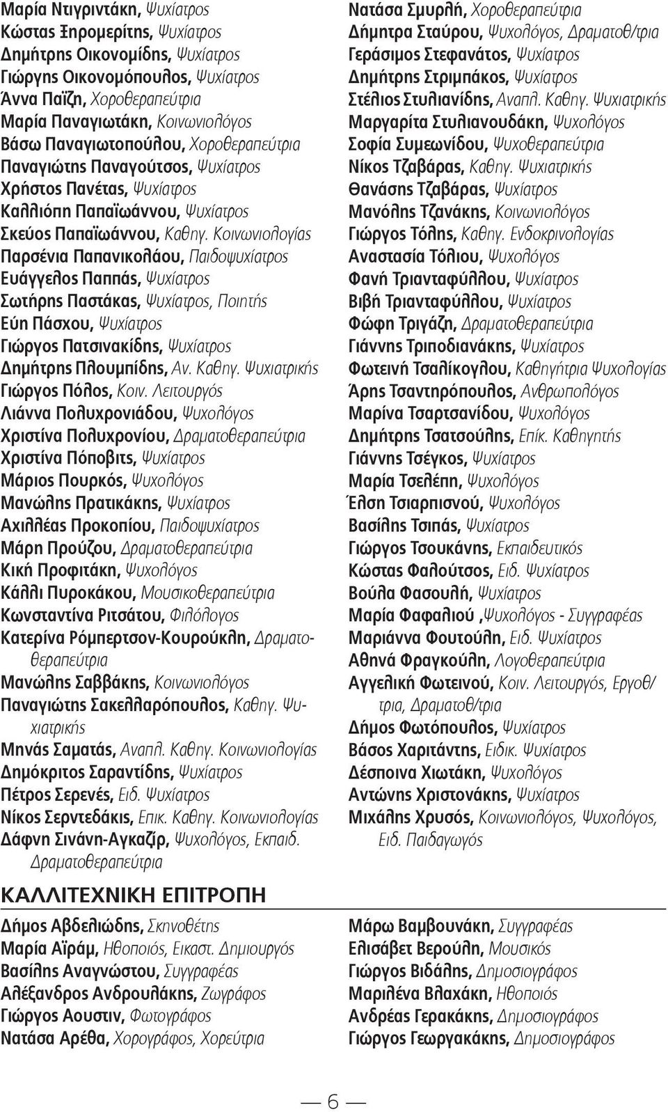 Κοινωνιολογίας Παρσένια Παπανικολάου, Παιδοψυχίατρος Ευάγγελος Παππάς, Ψυχίατρος Σωτήρης Παστάκας, Ψυχίατρος, Ποιητής Εύη Πάσχου, Ψυχίατρος Γιώργος Πατσινακίδης, Ψυχίατρος Δημήτρης Πλουμπίδης, Αν.