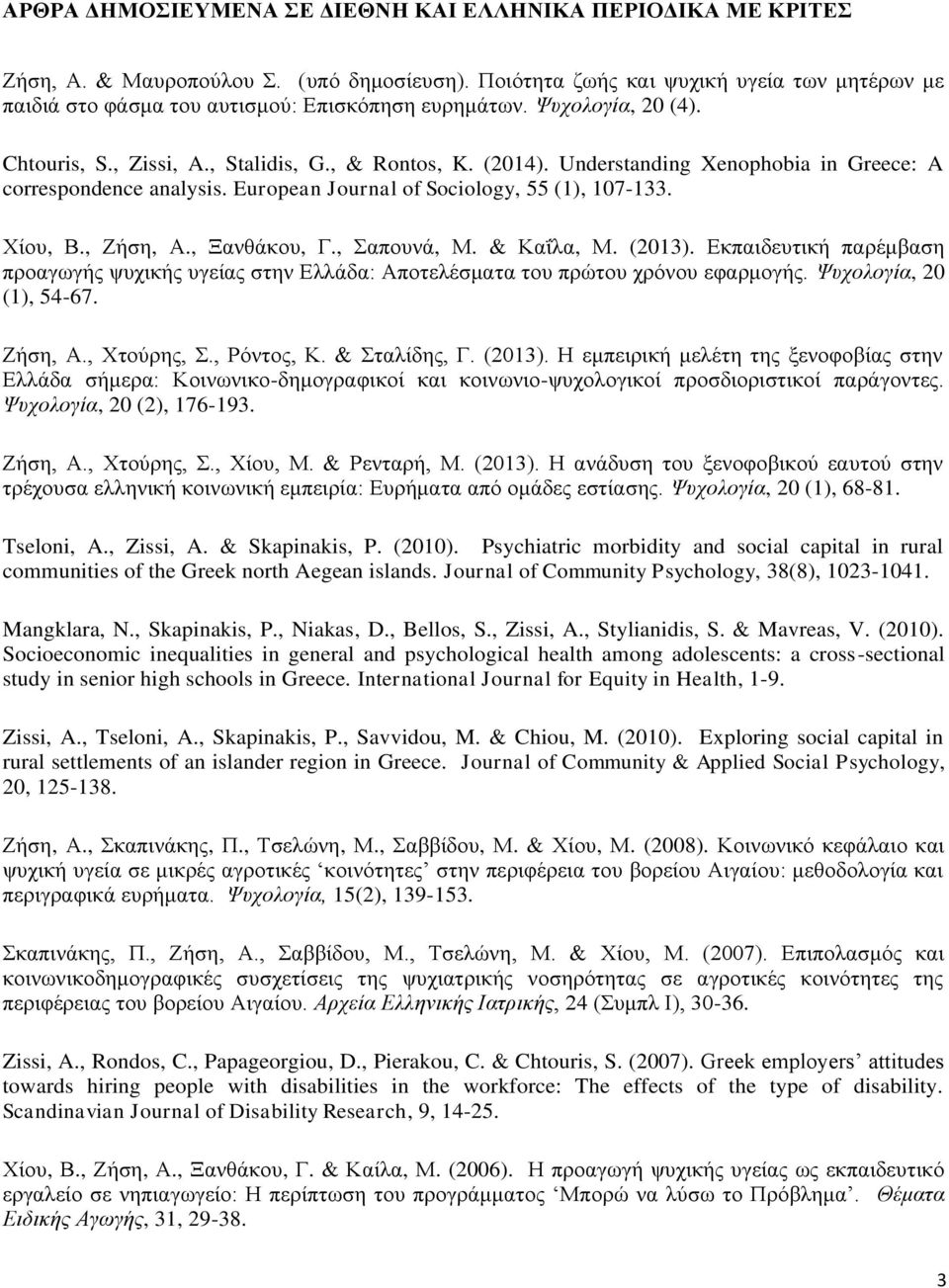 Understanding Xenophobia in Greece: A correspondence analysis. European Journal of Sociology, 55 (1), 107-133. Χίου, Β., Ζήση, Α., Ξανθάκου, Γ., Σαπουνά, Μ. & Καΐλα, Μ. (2013).