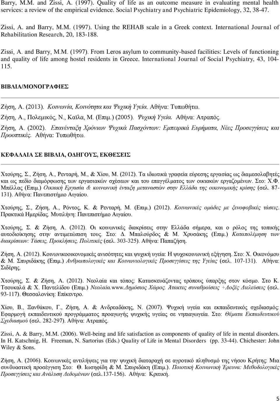 Zissi, A. and Barry, Μ.Μ. (1997). From Leros asylum to community-based facilities: Levels of functioning and quality of life among hostel residents in Greece.