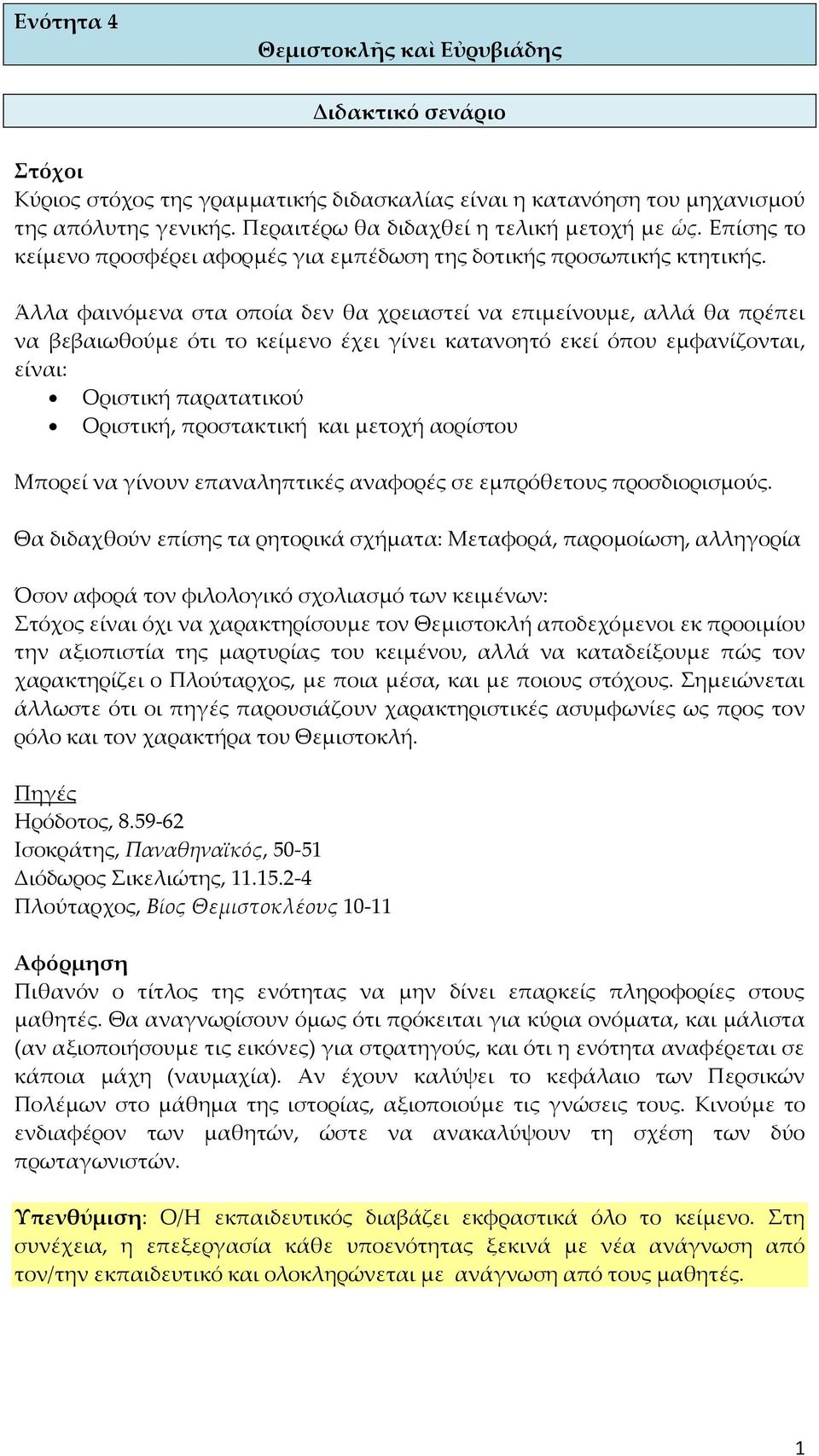 Άλλα φαινόμενα στα οποία δεν θα χρειαστεί να επιμείνουμε, αλλά θα πρέπει να βεβαιωθούμε ότι το κείμενο έχει γίνει κατανοητό εκεί όπου εμφανίζονται, είναι: Οριστική παρατατικού Οριστική, προστακτική