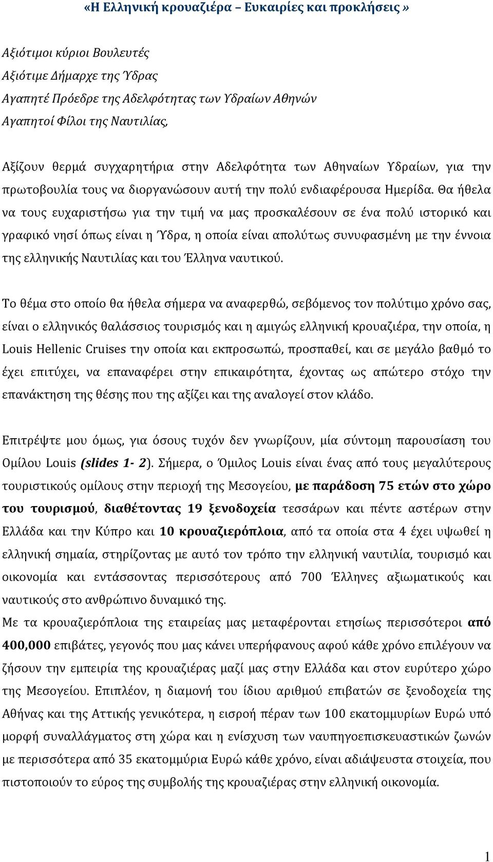 Θα ήθελα να τους ευχαριστήσω για την τιμή να μας προσκαλέσουν σε ένα πολύ ιστορικό και γραφικό νησί όπως είναι η Ύδρα, η οποία είναι απολύτως συνυφασμένη με την έννοια της ελληνικής Ναυτιλίας και του