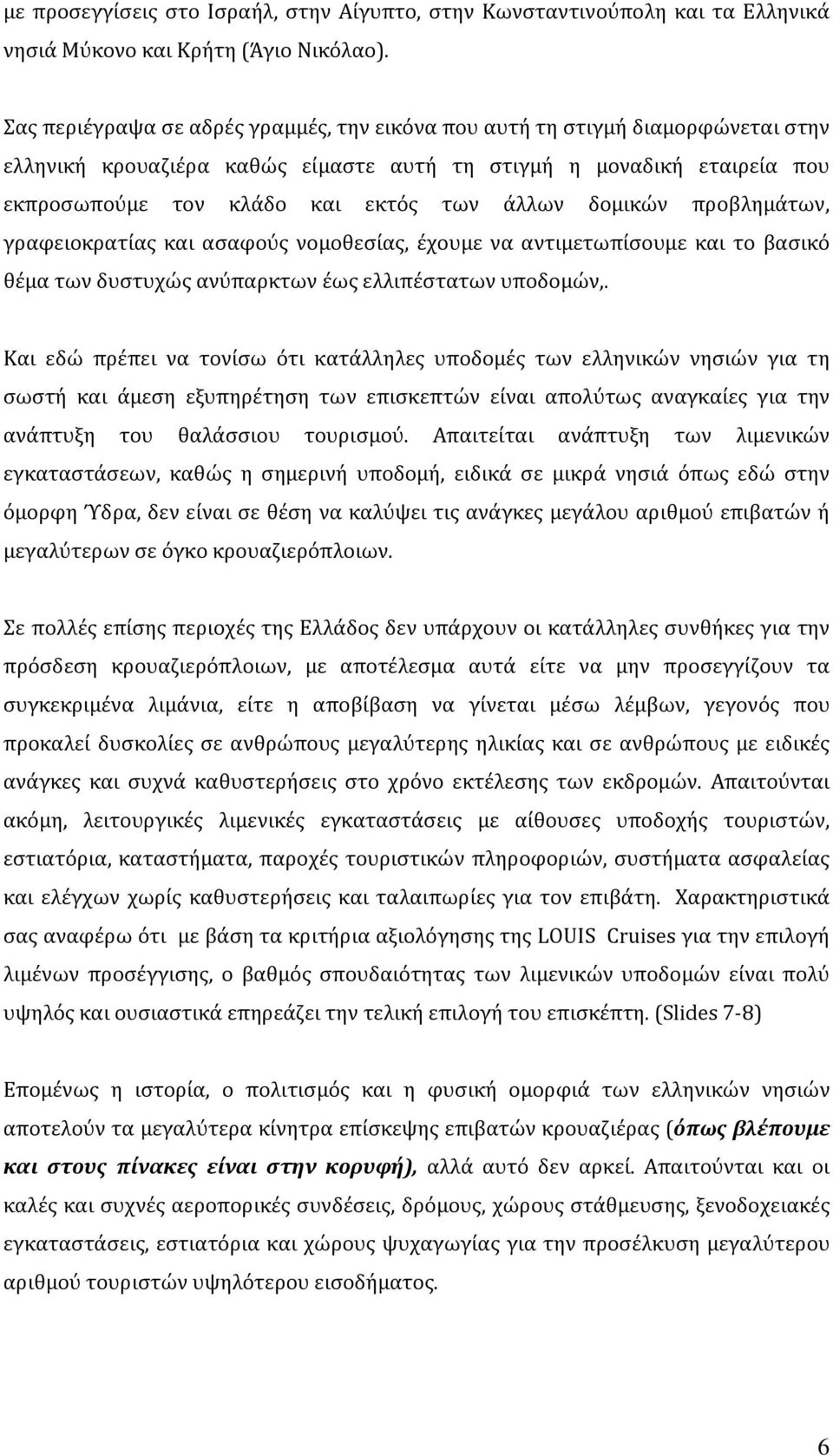 δομικών προβλημάτων, γραφειοκρατίας και ασαφούς νομοθεσίας, έχουμε να αντιμετωπίσουμε και το βασικό θέμα των δυστυχώς ανύπαρκτων έως ελλιπέστατων υποδομών,.