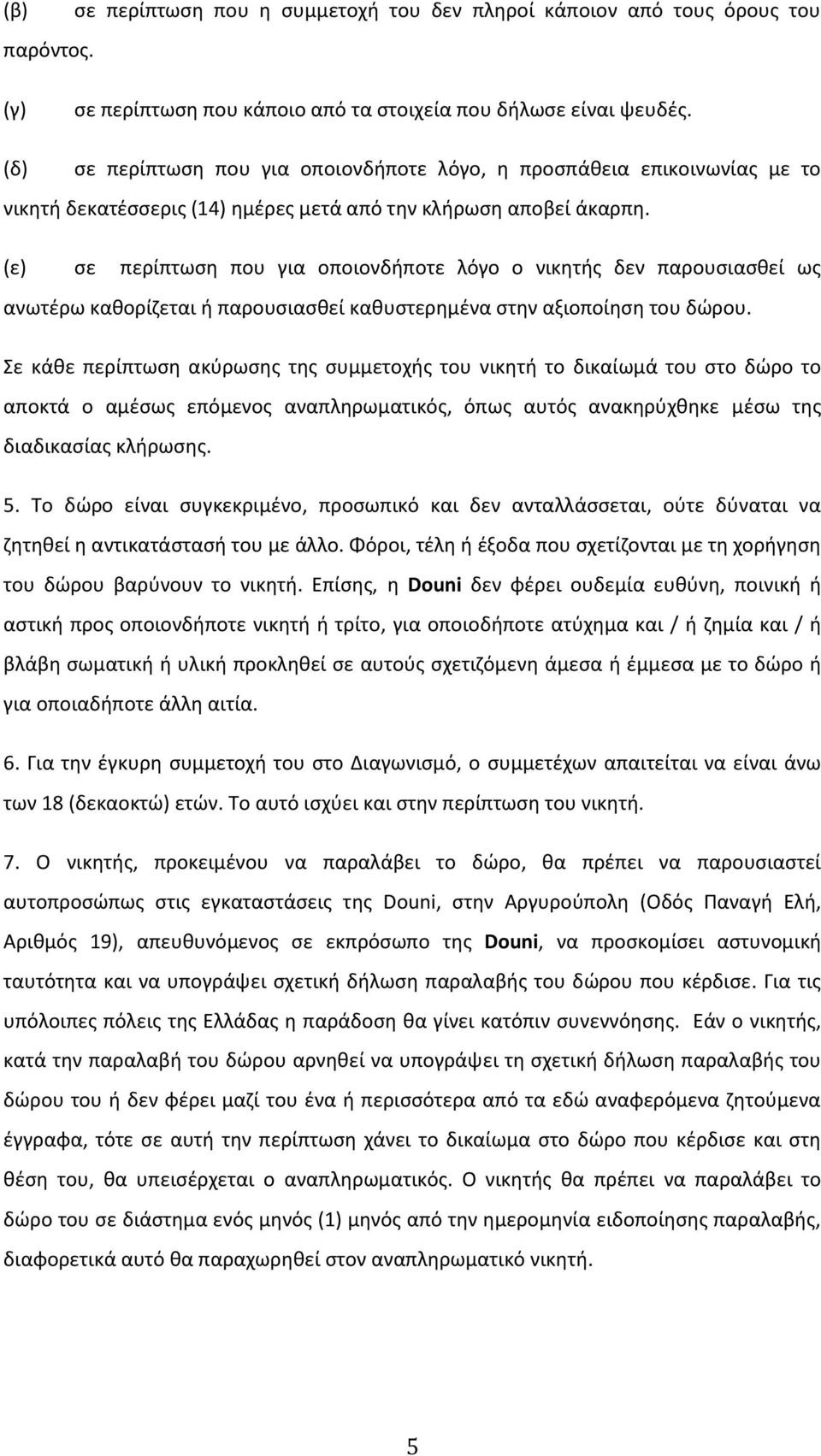 (ε) σε περίπτωση που για οποιονδήποτε λόγο ο νικητής δεν παρουσιασθεί ως ανωτέρω καθορίζεται ή παρουσιασθεί καθυστερημένα στην αξιοποίηση του δώρου.