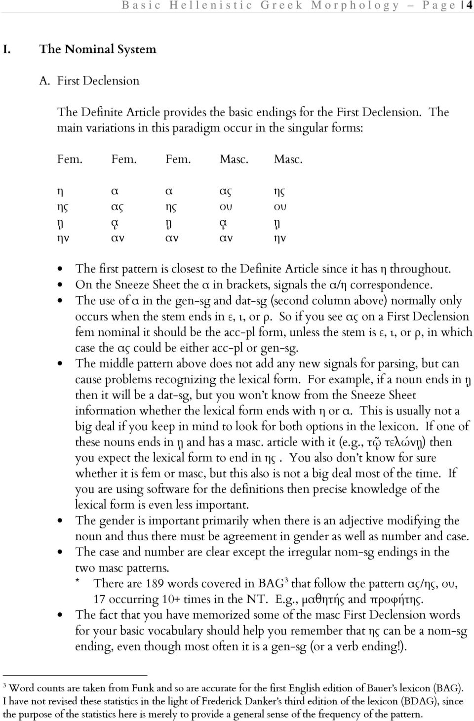 Masc. η α α ας ης ης ας ης ου ου ῃ ᾳ ῃ ᾳ ῃ ην αν αν αν ην The first pattern is closest to the Definite Article since it has η throughout.