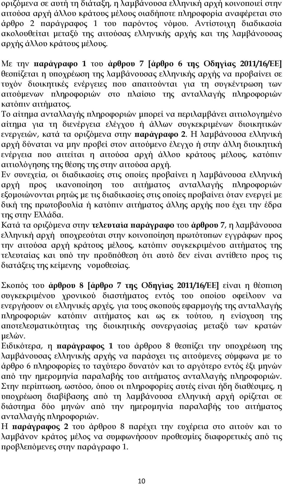 Με την παράγραφο 1 του άρθρου 7 [άρθρο 6 της Οδηγίας 2011/16/ΕΕ] θεσπίζεται η υποχρέωση της λαμβάνουσας ελληνικής αρχής να προβαίνει σε τυχόν διοικητικές ενέργειες που απαιτούνται για τη συγκέντρωση