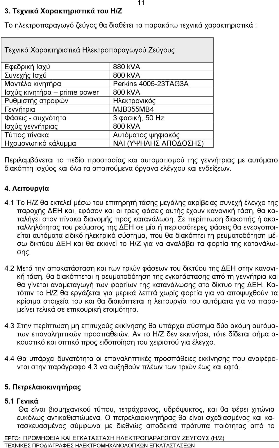 MJB355MB4 3 φασική, 50 Hz 800 kva Αυτόματος ψηφιακός NAI (ΥΨΗΛΗΣ ΑΠΟΔΟΣΗΣ) Περιλαμβάνεται το πεδίο προστασίας και αυτοματισμού της γεννήτριας με αυτόματο διακόπτη ισχύος και όλα τα απαιτούμενα όργανα