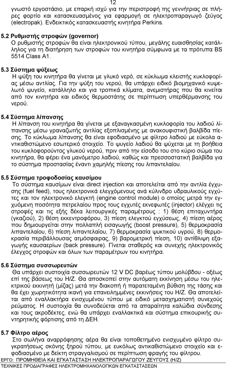 2 Ρυθμιστής στροφών (governor) Ο ρυθμιστής στροφών θα είναι ηλεκτρονικού τύπου, μεγάλης ευαισθησίας κατάλληλος για τη διατήρηση των στροφών του κινητήρα σύμφωνα με τα πρότυπα BS 55