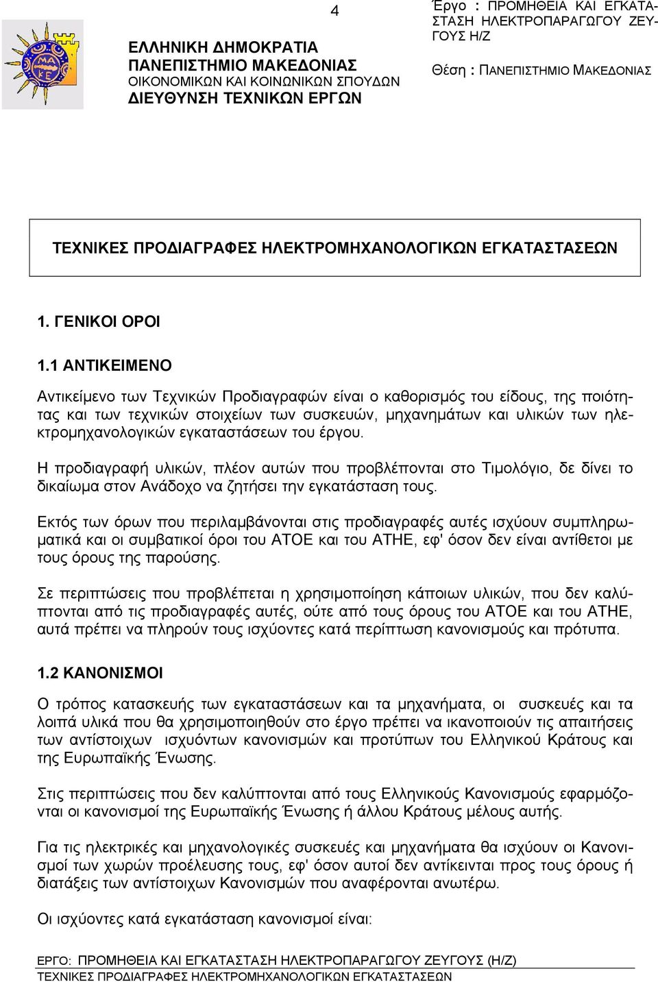 1 ΑΝΤΙΚΕΙΜΕΝΟ Αντικείμενο των Τεχνικών Προδιαγραφών είναι ο καθορισμός του είδους, της ποιότητας και των τεχνικών στοιχείων των συσκευών, μηχανημάτων και υλικών των ηλεκτρομηχανολογικών εγκαταστάσεων
