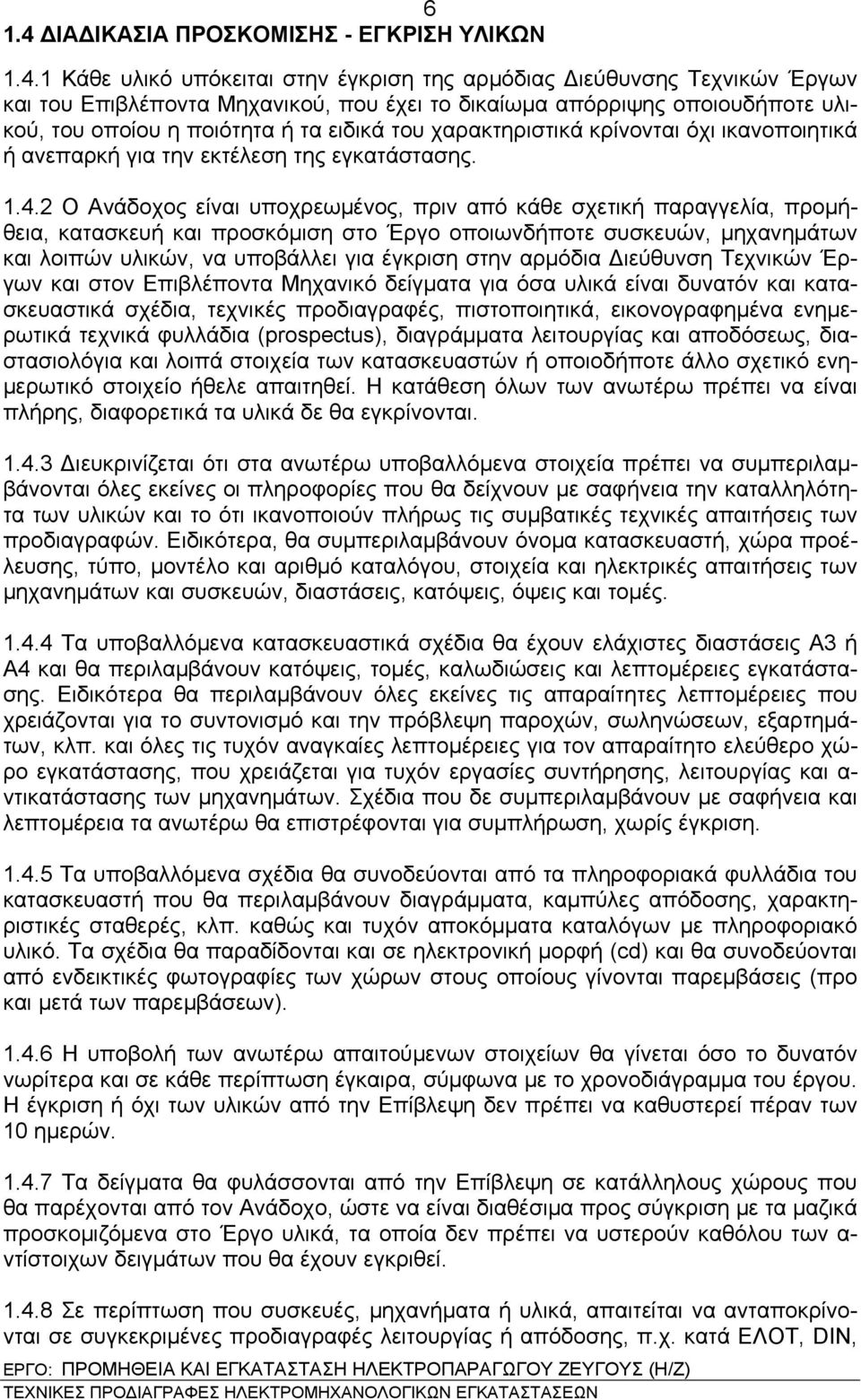 1 Κάθε υλικό υπόκειται στην έγκριση της αρμόδιας Διεύθυνσης Τεχνικών Έργων και του Επιβλέποντα Μηχανικού, που έχει το δικαίωμα απόρριψης οποιουδήποτε υλικού, του οποίου η ποιότητα ή τα ειδικά του