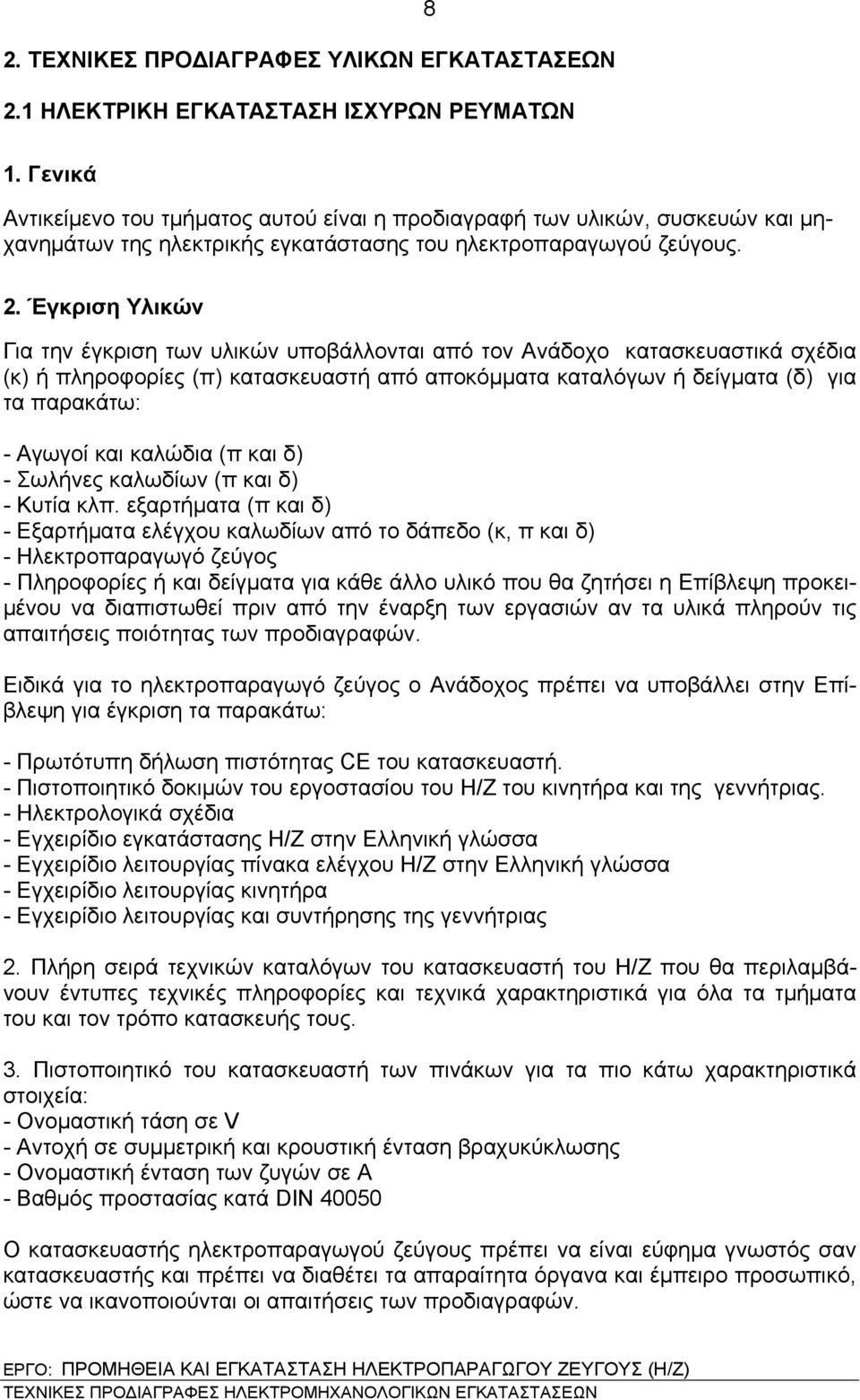 Έγκριση Υλικών Για την έγκριση των υλικών υποβάλλονται από τον Ανάδοχο κατασκευαστικά σχέδια (κ) ή πληροφορίες (π) κατασκευαστή από αποκόμματα καταλόγων ή δείγματα (δ) για τα παρακάτω: - Αγωγοί και