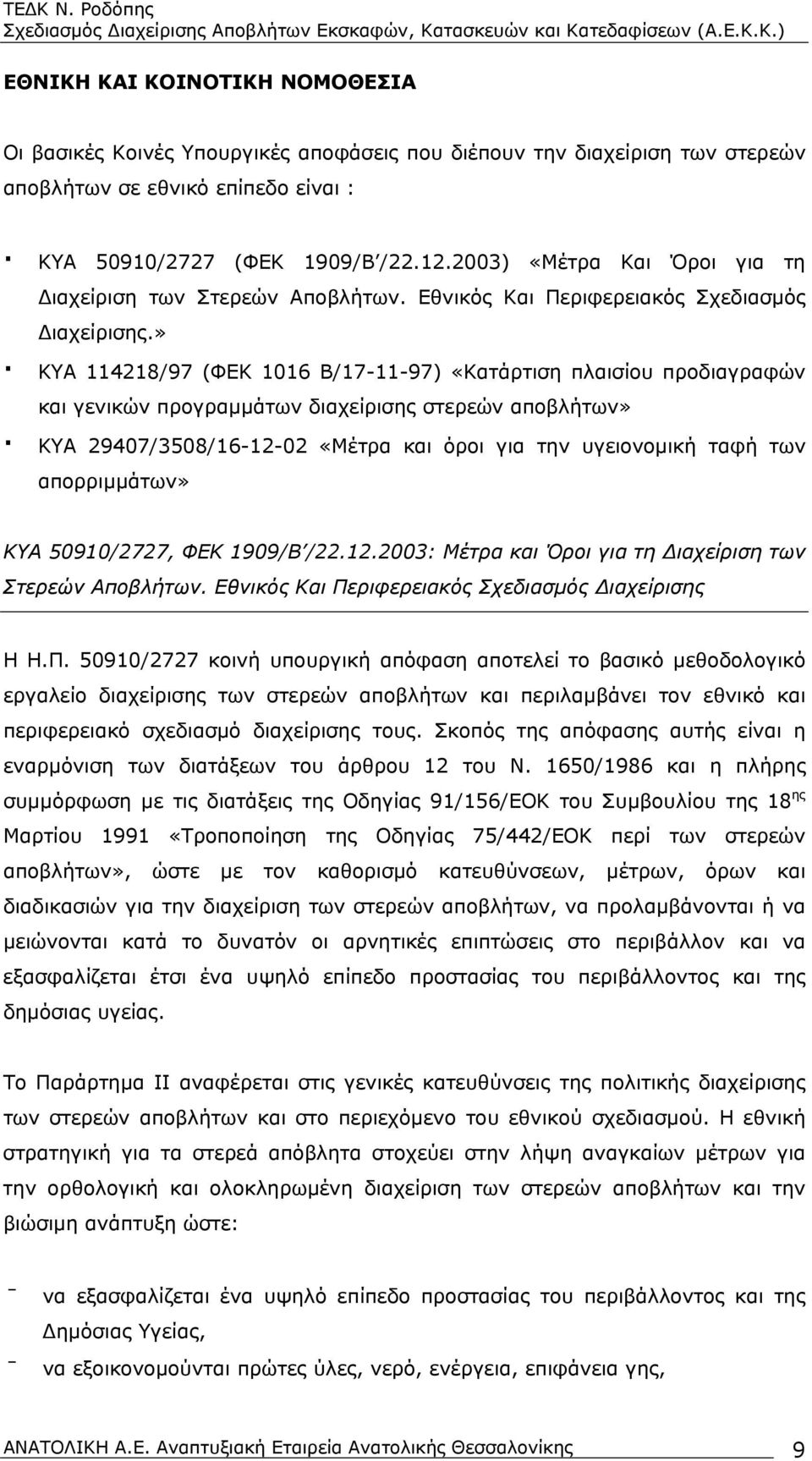 » ΚΥΑ 114218/97 (ΦΕΚ 1016 Β/17-11-97) «Κατάρτιση πλαισίου προδιαγραφών και γενικών προγραμμάτων διαχείρισης στερεών αποβλήτων» ΚΥΑ 29407/3508/16-12-02 «Μέτρα και όροι για την υγειονομική ταφή των