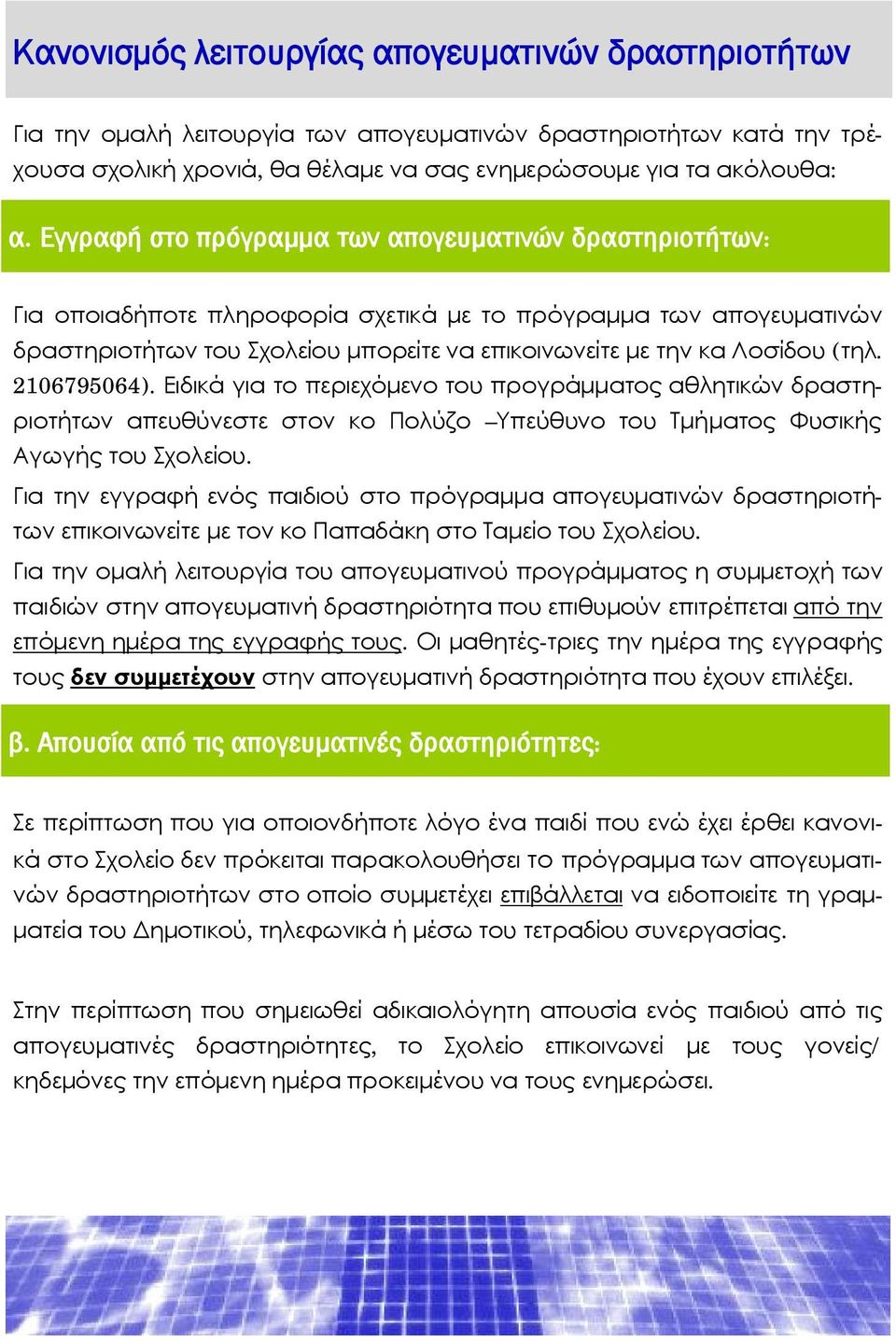 (τηλ. 2106795064). Ειδικά για το περιεχόμενο του προγράμματος αθλητικών δραστηριοτήτων απευθύνεστε στον κο Πολύζο Υπεύθυνο του Τμήματος Φυσικής Αγωγής του Σχολείου.