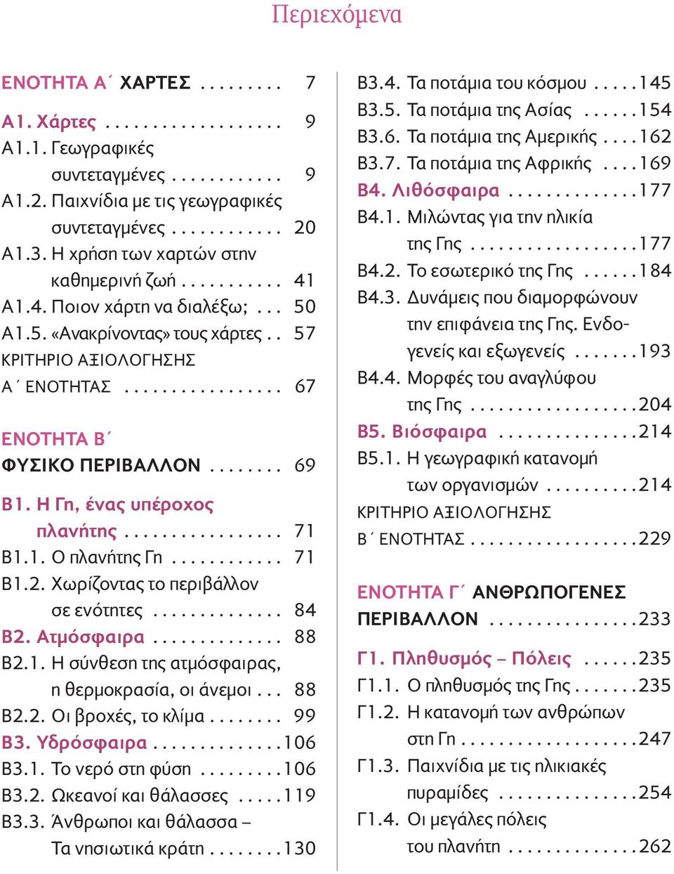 ....... 69 Β1. Η Γη, ένας υπέροχος πλανήτης................. 71 Β1.1. Ο πλανήτης Γη............ 71 Β1.2. Χωρίζοντας το περιβάλλον σε ενότητες.............. 84 Β2. Ατμόσφαιρα.............. 88 Β2.1. H σύνθεση της ατμόσφαιρας, η θερμοκρασία, οι άνεμοι.