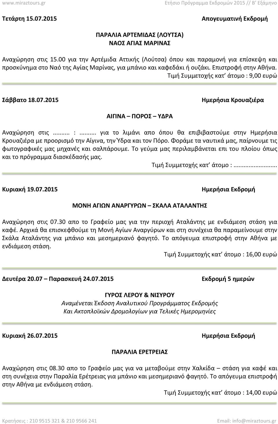 Τιμή Συμμετοχής κατ άτομο : 9,00 ευρώ Σάββατο 18.07.2015 Ημερήσια Κρουαζιέρα ΑΙΓΙΝΑ ΠΟΡΟΣ ΥΔΡΑ Αναχώρηση στις... :... για το λιμάνι απο όπου θα επιβιβαστούμε στην Ημερήσια Κρουαζιέρα με προορισμό την Αίγινα, την Ύδρα και τον Πόρο.