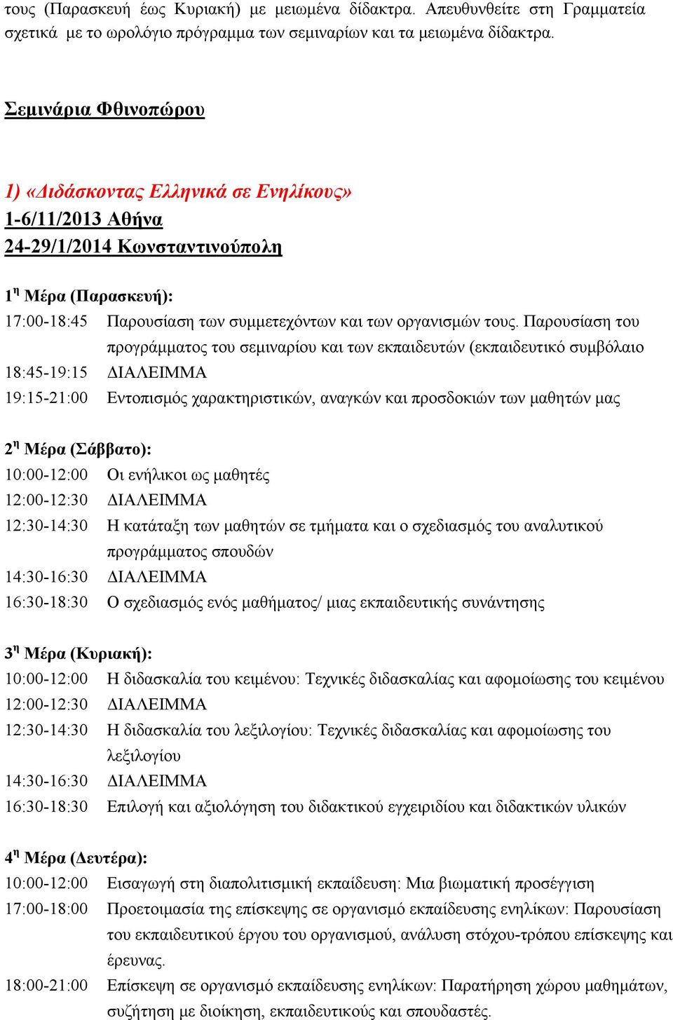 Παρουσίαση του προγράμματος του σεμιναρίου και των εκπαιδευτών (εκπαιδευτικό συμβόλαιο 18:45-19:15 ΔΙΑΛΕΙΜΜΑ 19:15-21:00 Εντοπισμός χαρακτηριστικών, αναγκών και προσδοκιών των μαθητών μας 2 η Μέρα