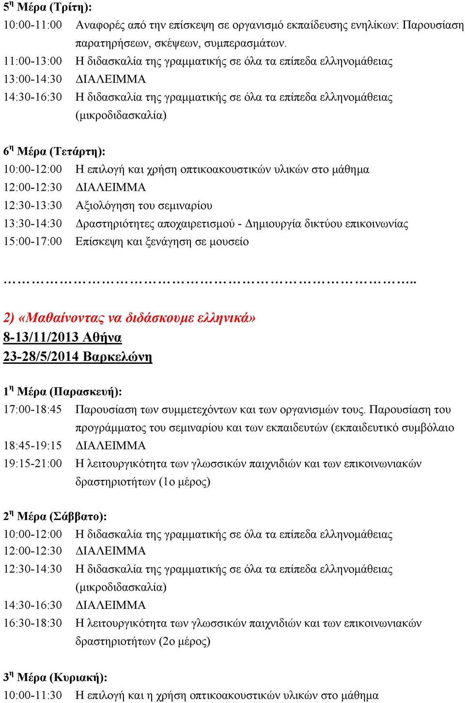 (Τετάρτη): 10:00-12:00 Η επιλογή και χρήση οπτικοακουστικών υλικών στο μάθημα 12:30-13:30 Αξιολόγηση του σεμιναρίου 13:30-14:30 Δραστηριότητες αποχαιρετισμού - Δημιουργία δικτύου επικοινωνίας