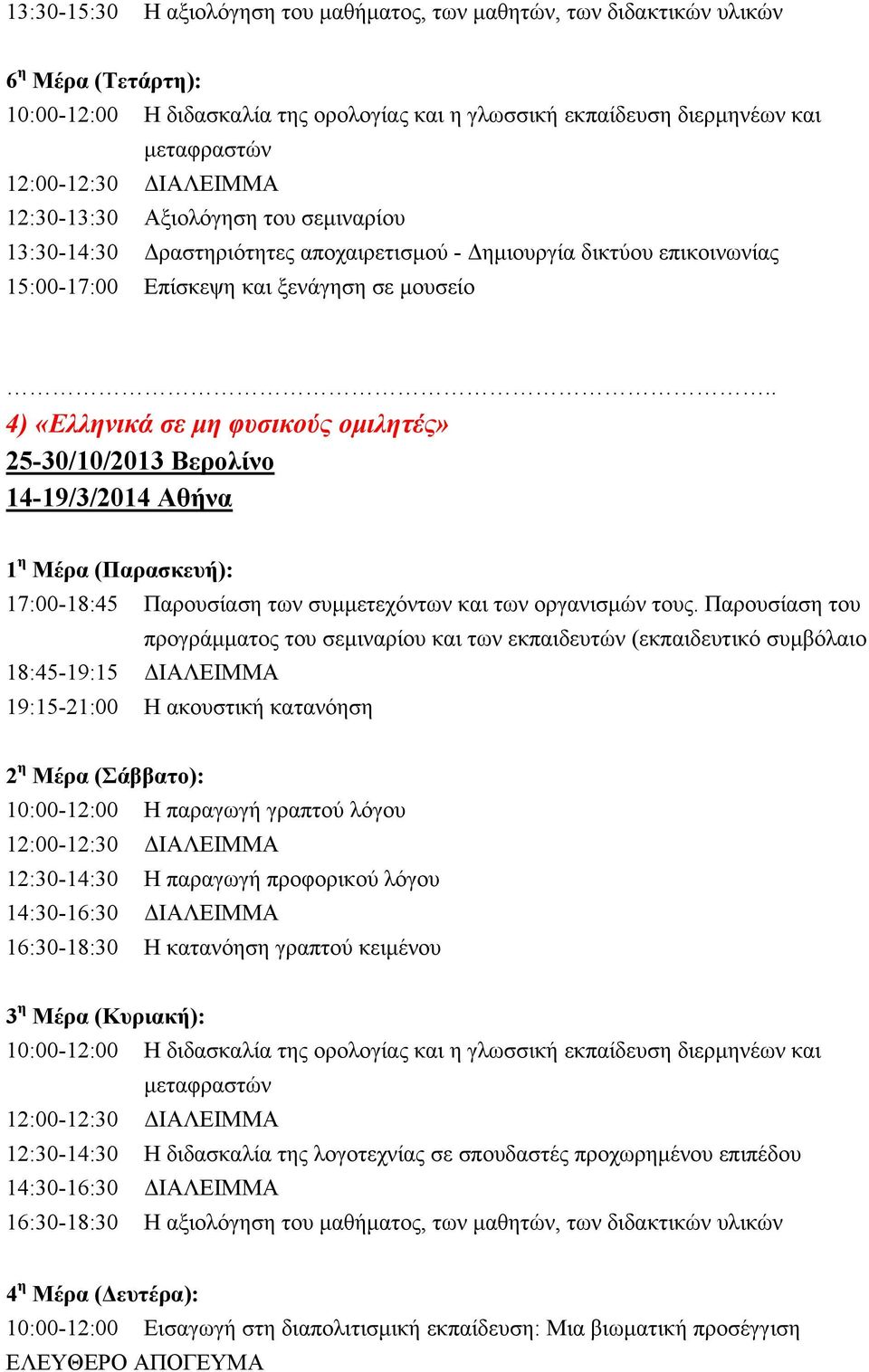 . 4) «Ελληνικά σε μη φυσικούς ομιλητές» 25-30/10/2013 Βερολίνο 14-19/3/2014 Αθήνα 1 η Μέρα (Παρασκευή): 17:00-18:45 Παρουσίαση των συμμετεχόντων και των οργανισμών τους.