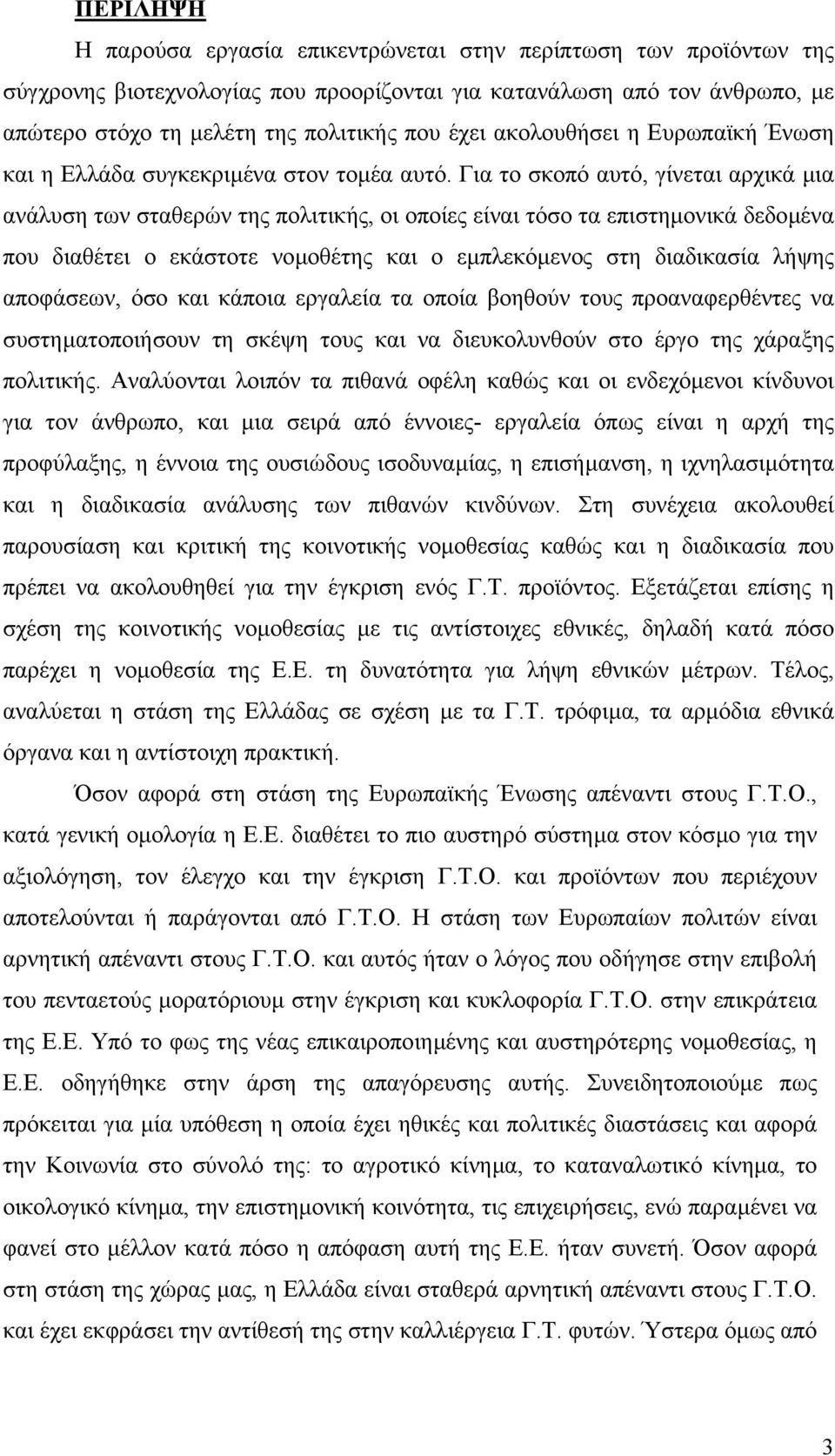 Για το σκοπό αυτό, γίνεται αρχικά µια ανάλυση των σταθερών της πολιτικής, οι οποίες είναι τόσο τα επιστηµονικά δεδοµένα που διαθέτει ο εκάστοτε νοµοθέτης και ο εµπλεκόµενος στη διαδικασία λήψης