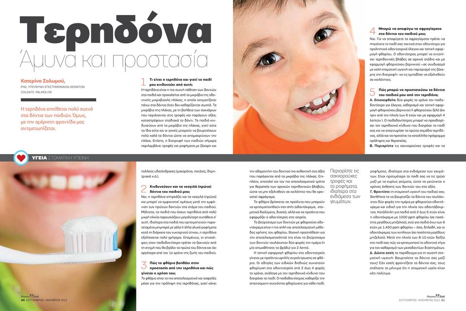 1 Τι είναι η τερηδόνα και γιατί το παιδί μου κινδυνεύει από αυτή; Η τερηδόνα είναι η πιο συχνή πάθηση των δοντιών στα παιδιά και προκαλείται από τα μικρόβια της οδοντικής μικροβιακής πλάκας, η οποία