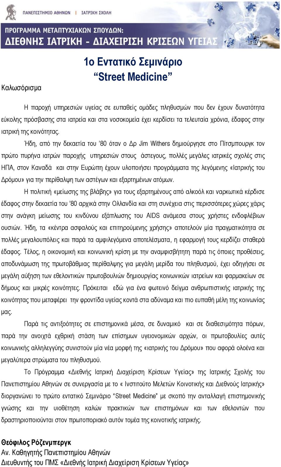 Ήδη, από την δεκαετία του 80 όταν ο Δρ Jim Withers δημιούργησε στο Πίτσμπουργκ τον πρώτο πυρήνα ιατρών παροχής υπηρεσιών στους άστεγους, πολλές μεγάλες ιατρικές σχολές στις ΗΠΑ, στον Καναδά και στην