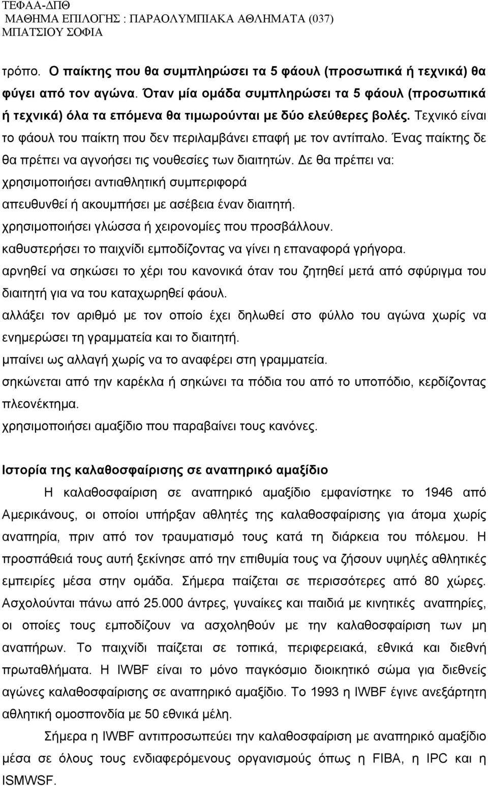 Ένας παίκτης δε θα πρέπει να αγνοήσει τις νουθεσίες των διαιτητών. Δε θα πρέπει να: χρησιμοποιήσει αντιαθλητική συμπεριφορά απευθυνθεί ή ακουμπήσει με ασέβεια έναν διαιτητή.