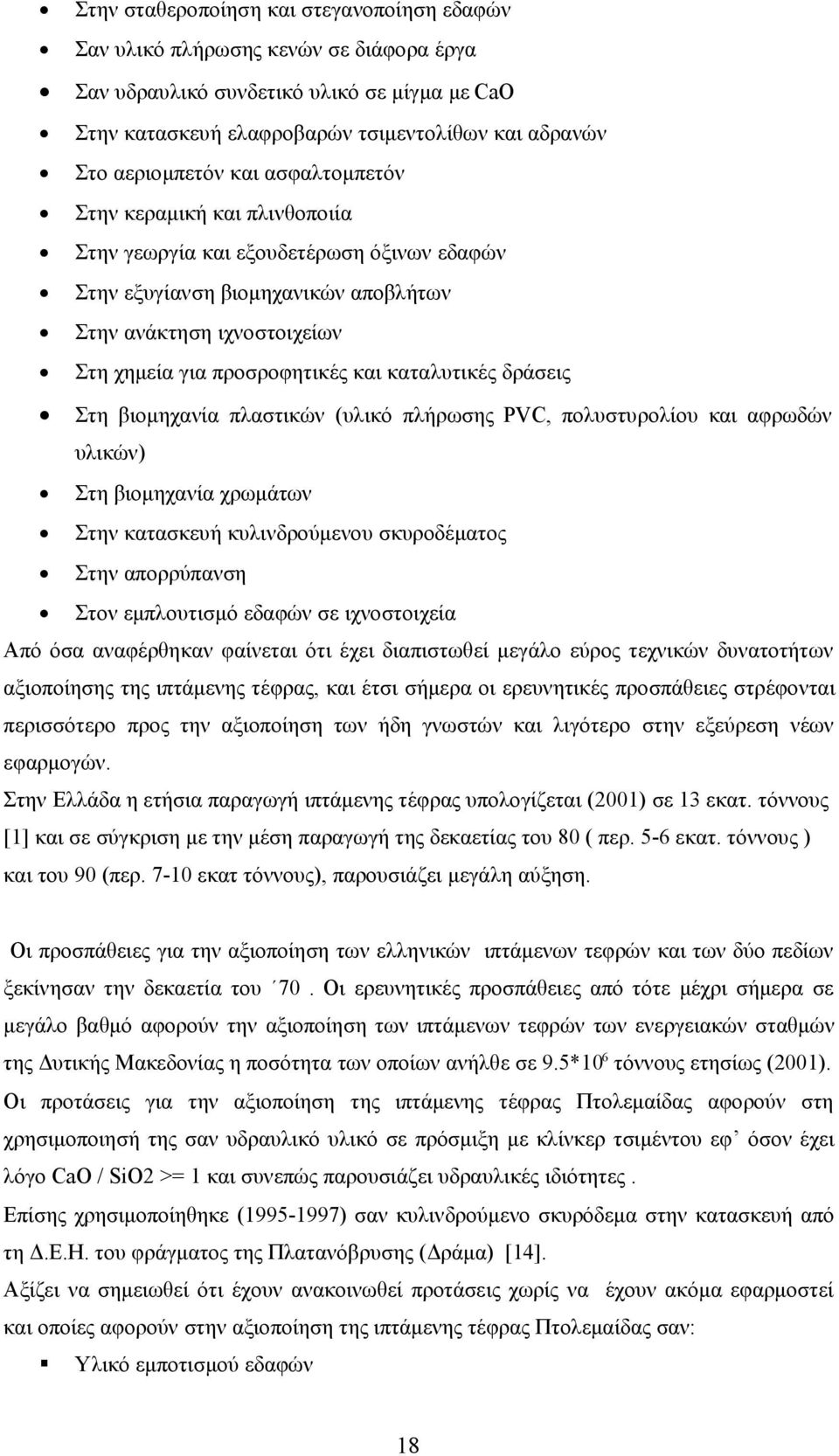 καταλυτικές δράσεις Στη βιομηχανία πλαστικών (υλικό πλήρωσης PVC, πολυστυρολίου και αφρωδών υλικών) Στη βιομηχανία χρωμάτων Στην κατασκευή κυλινδρούμενου σκυροδέματος Στην απορρύπανση Στον
