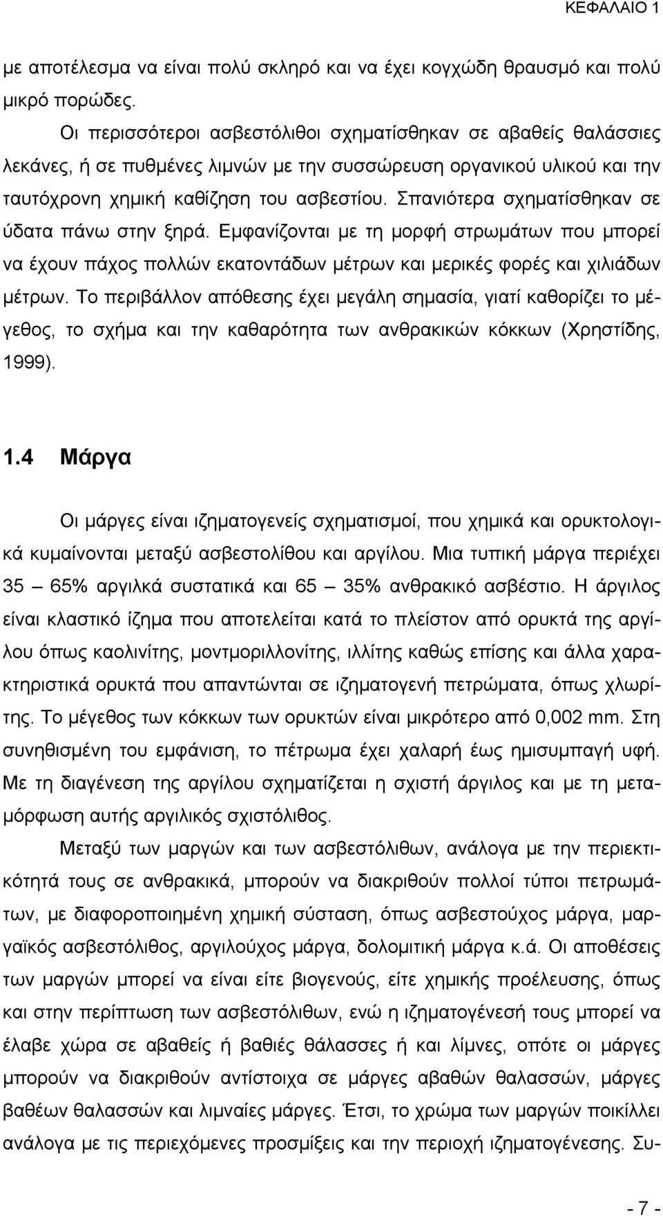 Σπανιότερα σχηματίσθηκαν σε ύδατα πάνω στην ξηρά. Εμφανίζονται µε τη μορφή στρωμάτων που μπορεί να έχουν πάχος πολλών εκατοντάδων μέτρων και μερικές φορές και χιλιάδων μέτρων.