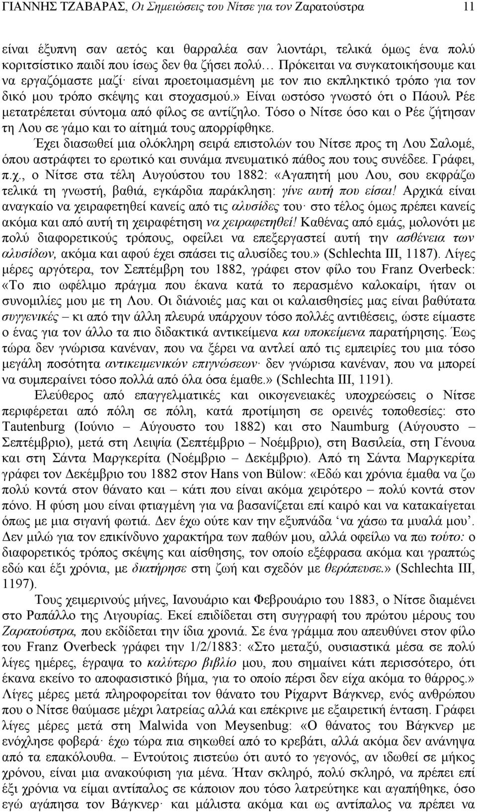 Τόσο ο Νίτσε όσο και ο Ρέε ζήτησαν τη Λου σε γάμο και το αίτημά τους απορρίφθηκε.