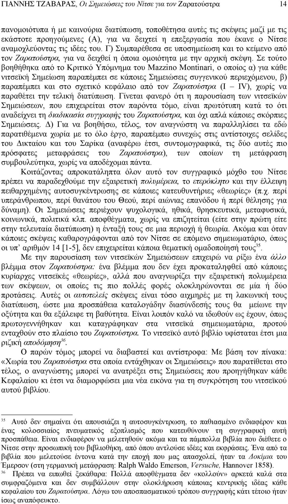 Σε τούτο βοηθήθηκα από το Κριτικό Υπόμνημα του Mazzino Montinari, ο οποίος α) για κάθε νιτσεϊκή Σημείωση παραπέμπει σε κάποιες Σημειώσεις συγγενικού περιεχόμενου, β) παραπέμπει και στο σχετικό