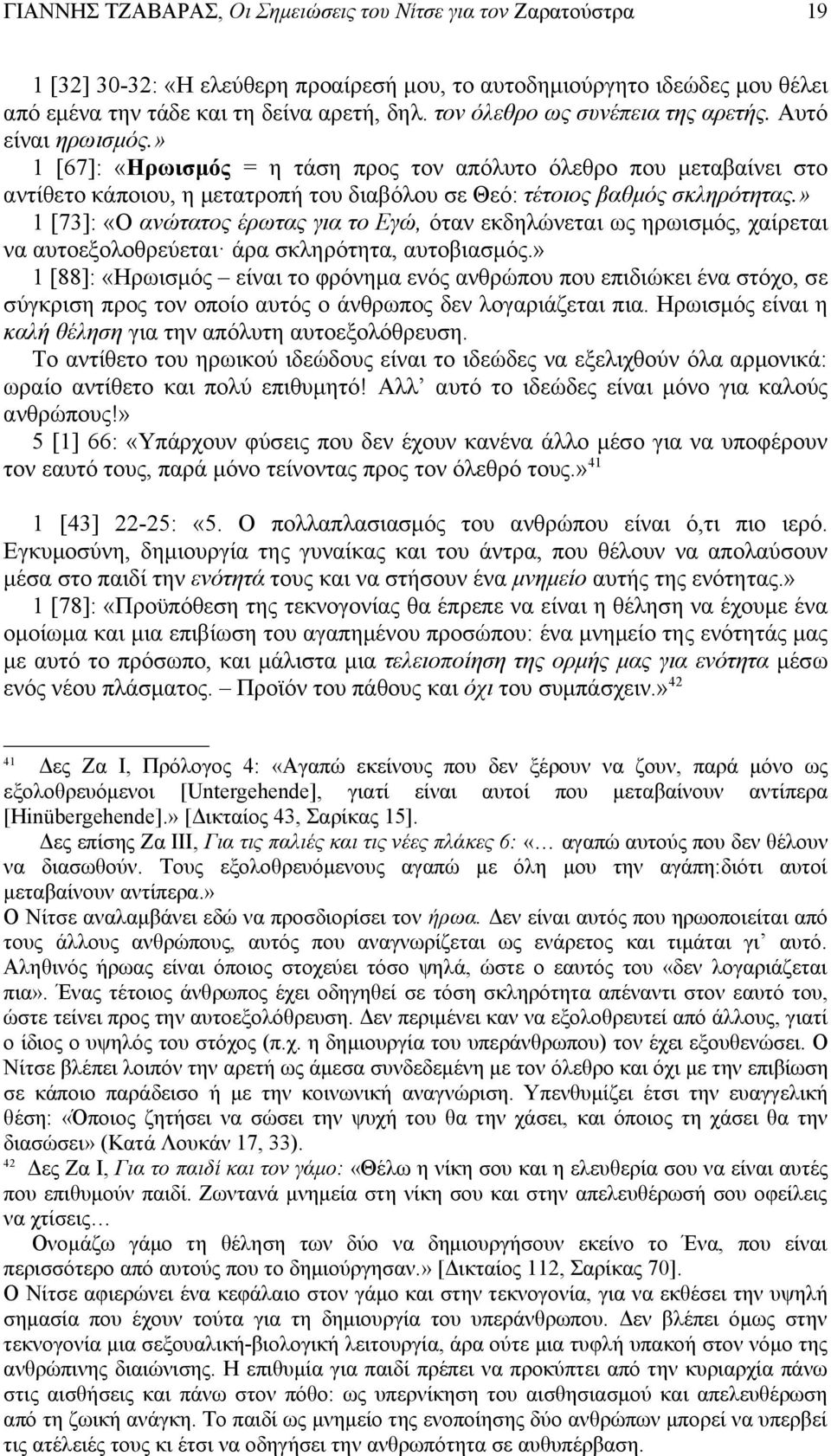 » 1 [73]: «Ο ανώτατος έρωτας για το Εγώ, όταν εκδηλώνεται ως ηρωισμός, χαίρεται να αυτοεξολοθρεύεται άρα σκληρότητα, αυτοβιασμός.