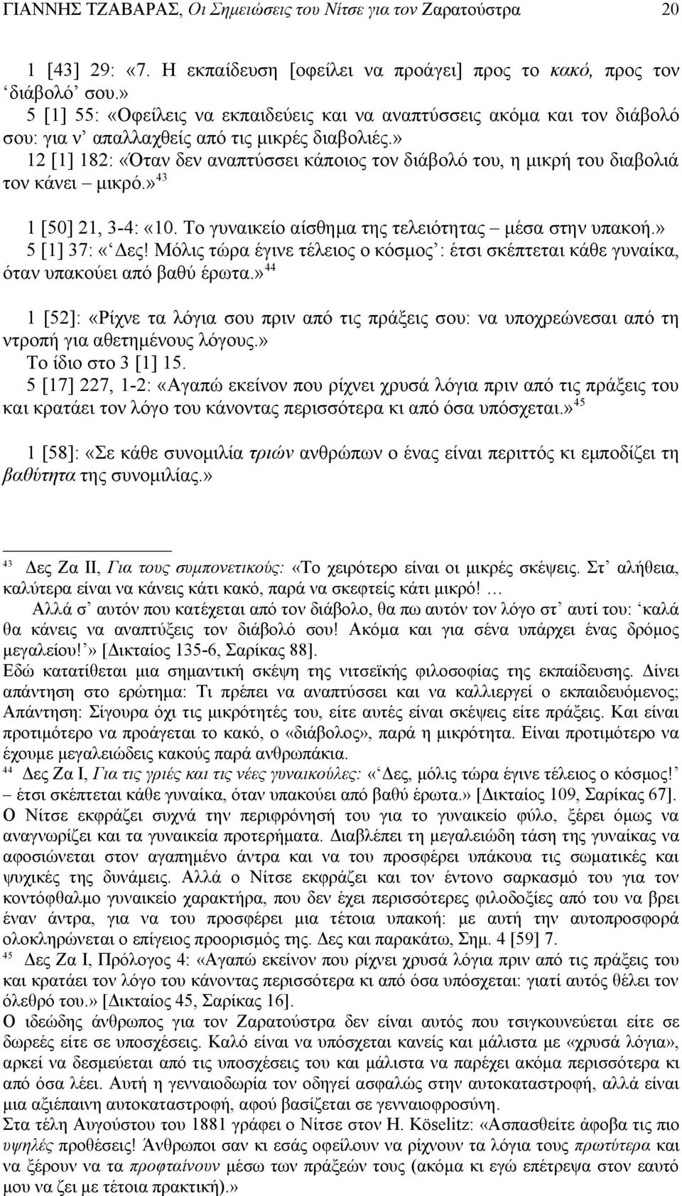 » 12 [1] 182: «Όταν δεν αναπτύσσει κάποιος τον διάβολό του, η μικρή του διαβολιά τον κάνει μικρό.» 43 1 [50] 21, 3-4: «10. Το γυναικείο αίσθημα της τελειότητας μέσα στην υπακοή.» 5 [1] 37: «Δες!