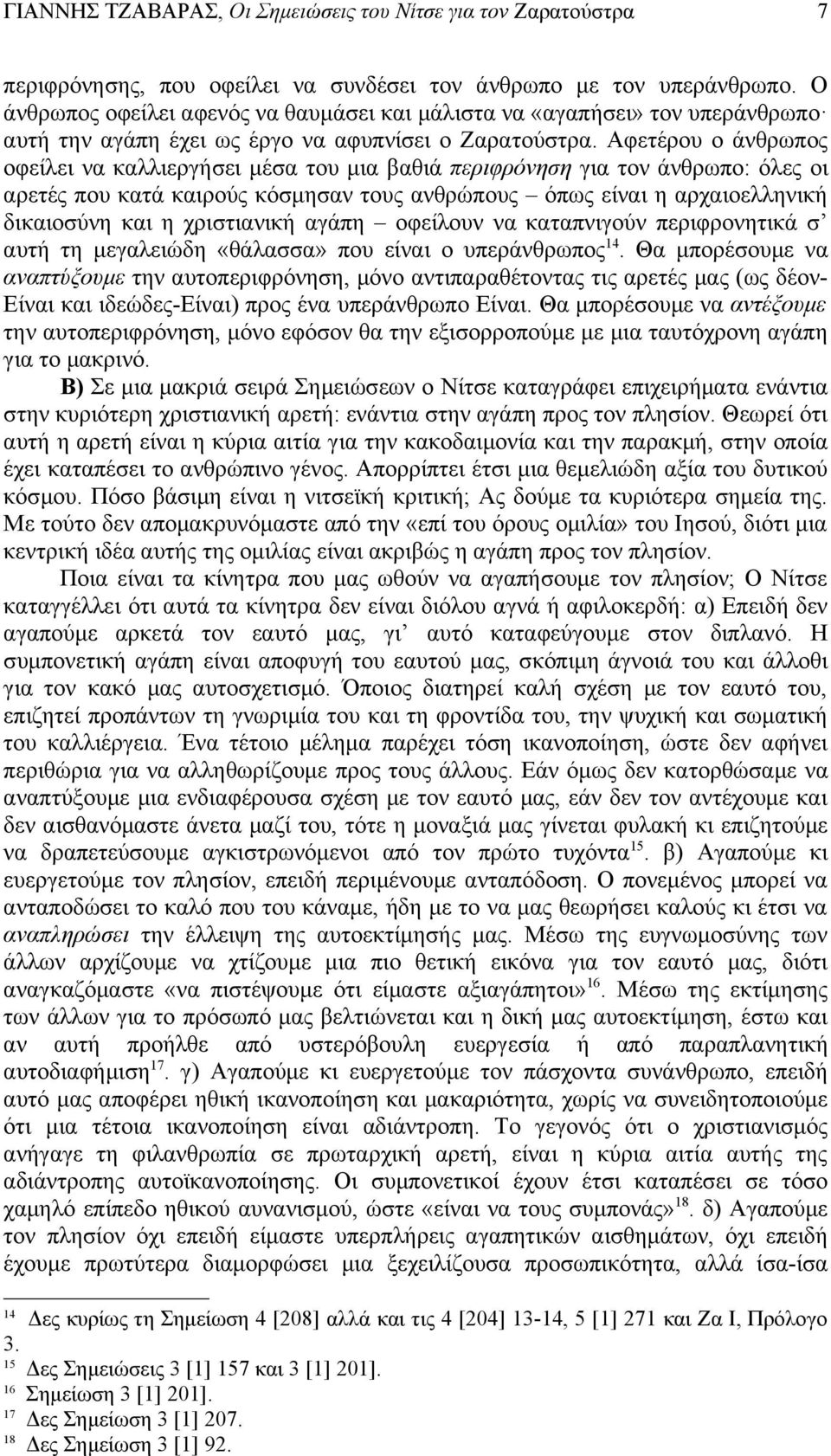 Αφετέρου ο άνθρωπος οφείλει να καλλιεργήσει μέσα του μια βαθιά περιφρόνηση για τον άνθρωπο: όλες οι αρετές που κατά καιρούς κόσμησαν τους ανθρώπους όπως είναι η αρχαιοελληνική δικαιοσύνη και η