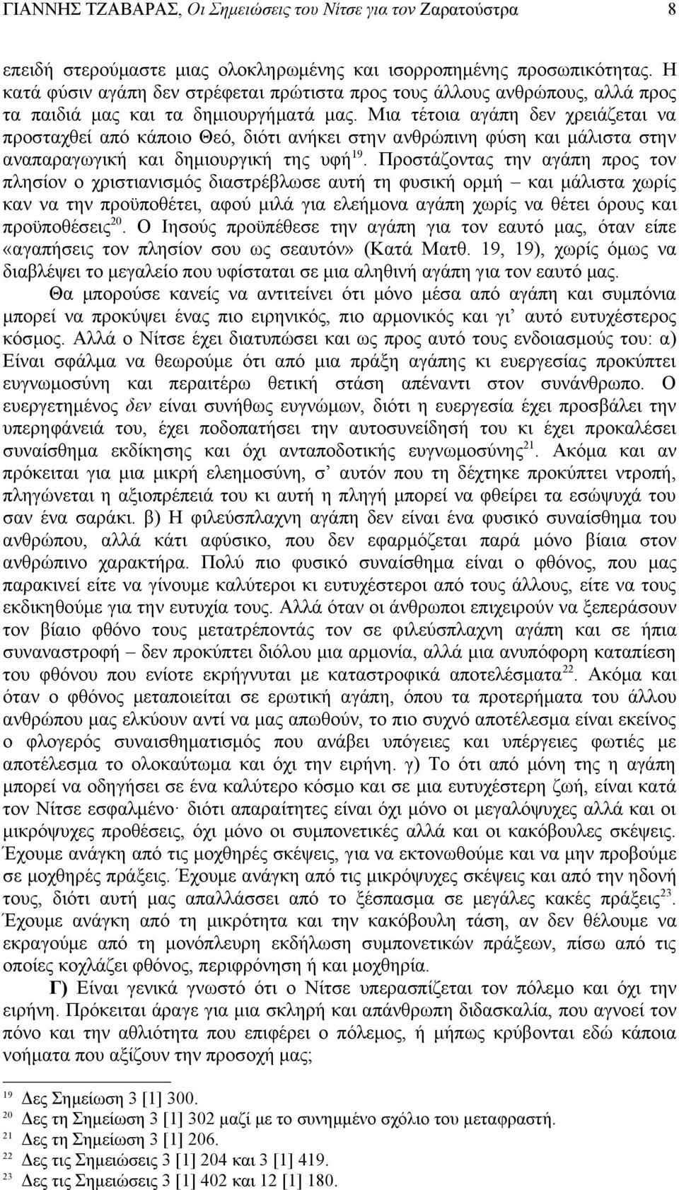 Προστάζοντας την αγάπη προς τον πλησίον ο χριστιανισμός διαστρέβλωσε αυτή τη φυσική ορμή και μάλιστα χωρίς καν να την προϋποθέτει, αφού μιλά για ελεήμονα αγάπη χωρίς να θέτει όρους και προϋποθέσεις