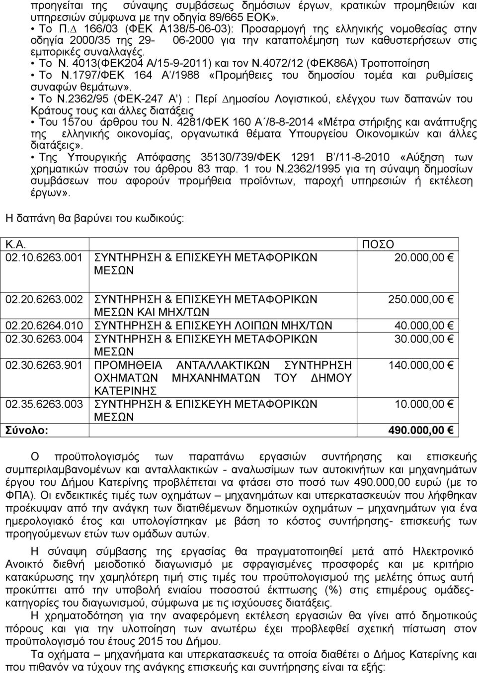 4013(ΦΕΚ204 Α/15-9-2011) και τον Ν.4072/12 (ΦΕΚ86Α) Τροποποίηση Το Ν.1797/ΦΕΚ 164 Α /1988 «Προµήθειες του δηµοσίου τοµέα και ρυθµίσεις συναφών θεµάτων». Το N.