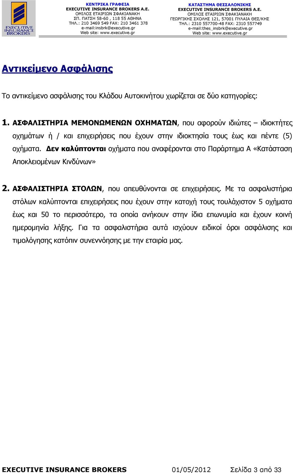 εν καλύπτονται οχήµατα που αναφέρονται στο Παράρτηµα Α «Κατάσταση Αποκλειοµένων Κινδύνων» 2. ΑΣΦΑΛΙΣΤΗΡΙΑ ΣΤΟΛΩΝ, που απευθύνονται σε επιχειρήσεις.
