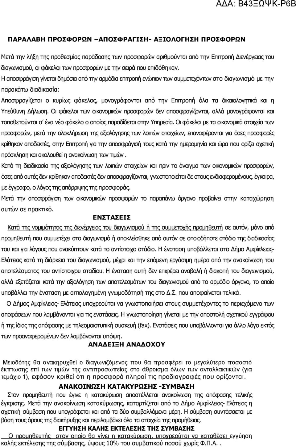 Η αποσφράγιση γίνεται δημόσια από την αρμόδια επιτροπή ενώπιον των συμμετεχόντων στο διαγωνισμό με την παρακάτω διαδικασία: Αποσφραγίζεται ο κυρίως φάκελος, μονογράφονται από την Επιτροπή όλα τα