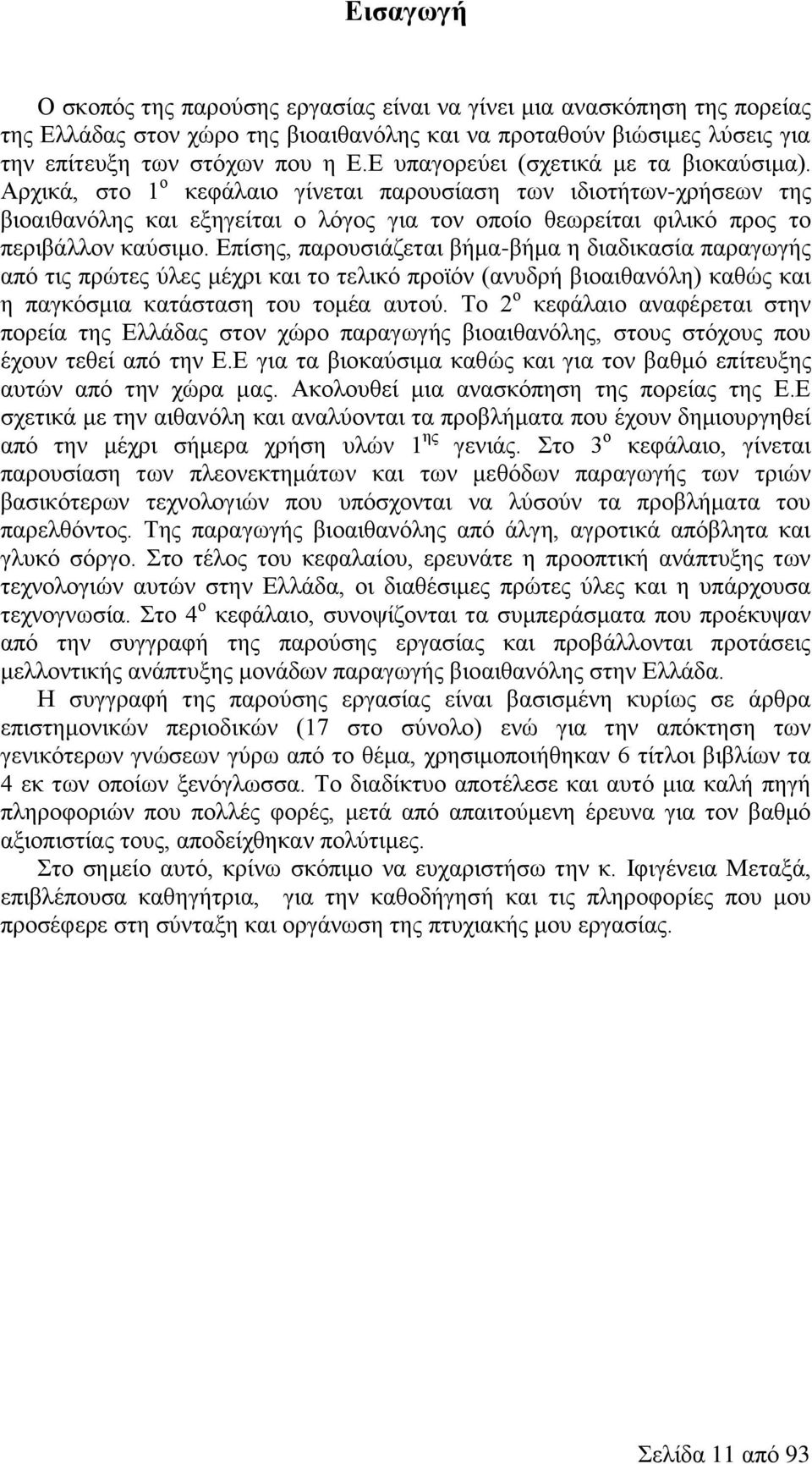 Αρχικά, στο 1 ο κεφάλαιο γίνεται παρουσίαση των ιδιοτήτων-χρήσεων της βιοαιθανόλης και εξηγείται ο λόγος για τον οποίο θεωρείται φιλικό προς το περιβάλλον καύσιμο.